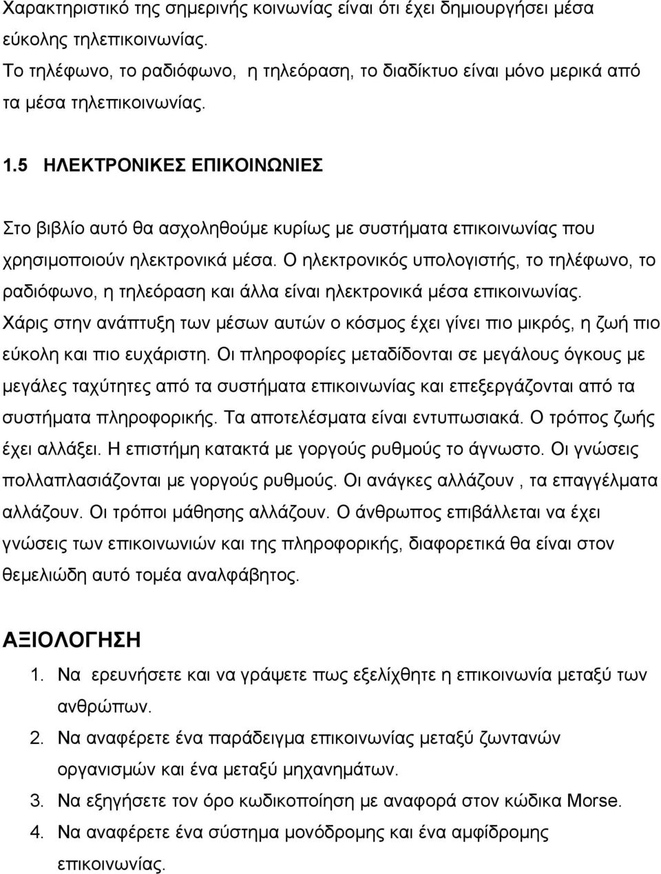 Ο ηλεκτρονικός υπολογιστής, το τηλέφωνο, το ραδιόφωνο, η τηλεόραση και άλλα είναι ηλεκτρονικά μέσα επικοινωνίας.