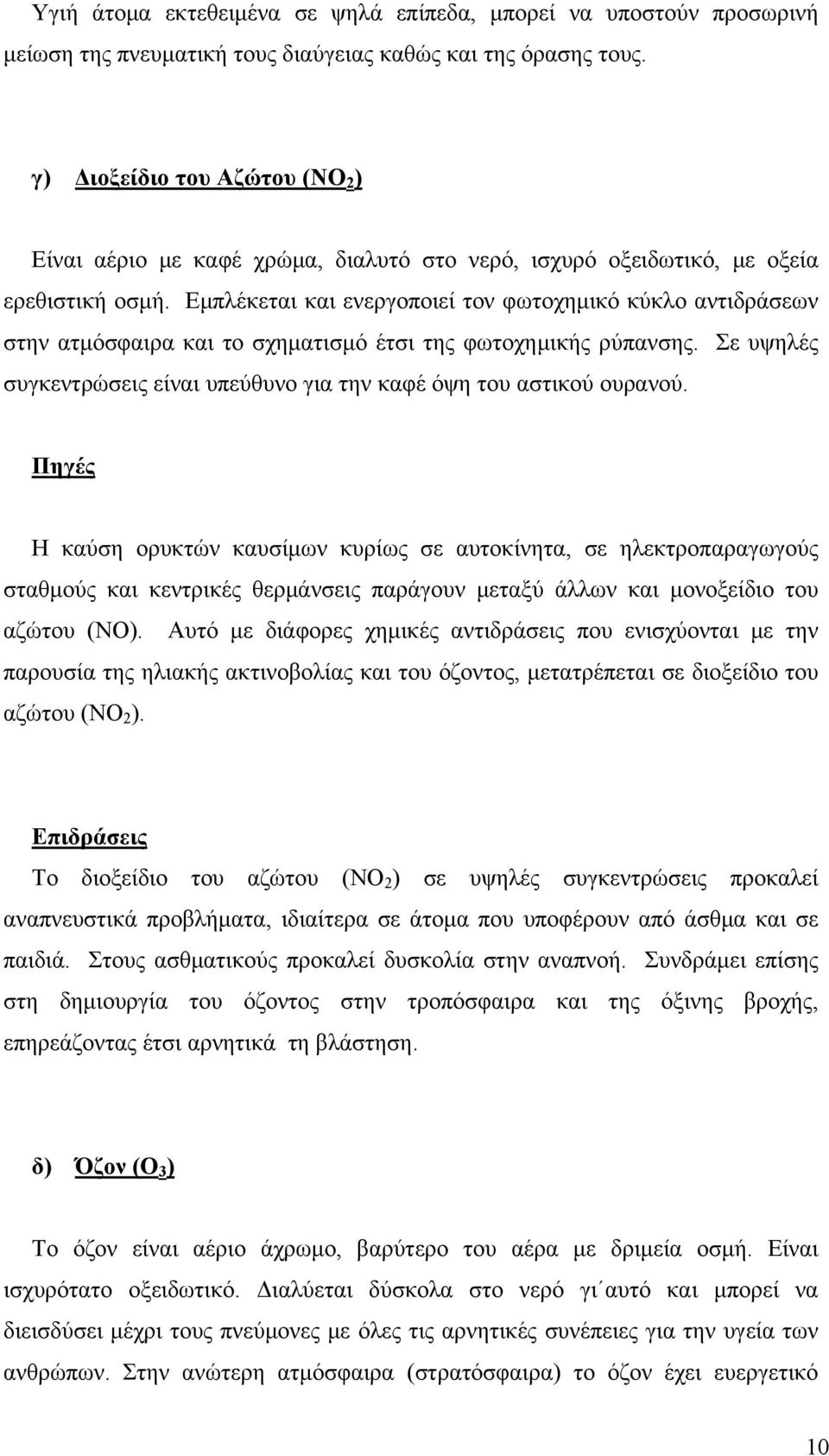 Εμπλέκεται και ενεργοποιεί τον φωτοχημικό κύκλο αντιδράσεων στην ατμόσφαιρα και το σχηματισμό έτσι της φωτοχημικής ρύπανσης.