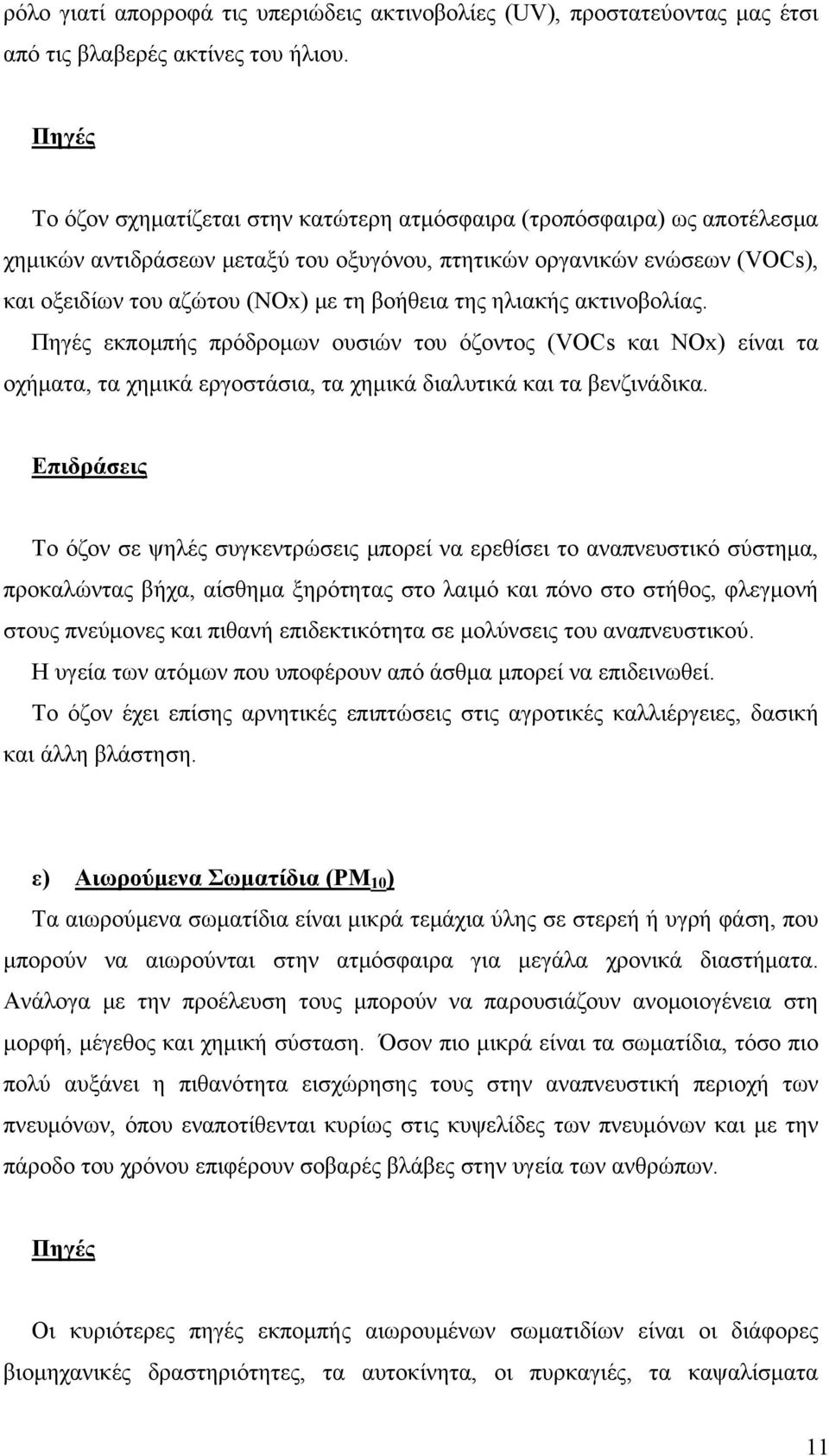 της ηλιακής ακτινοβολίας. Πηγές εκπομπής πρόδρομων ουσιών του όζοντος (VOCs και NOx) είναι τα οχήματα, τα χημικά εργοστάσια, τα χημικά διαλυτικά και τα βενζινάδικα.