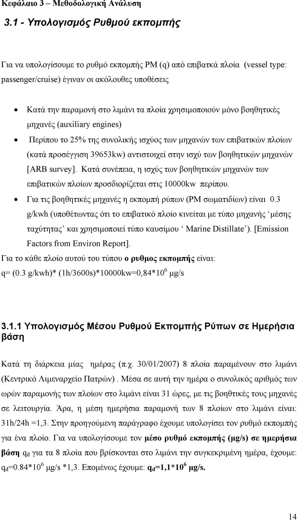 χρησιμοποιούν μόνο βοηθητικές μηχανές (auxiliary engines) Περίπου το 25% της συνολικής ισχύος των μηχανών των επιβατικών πλοίων (κατά προσέγγιση 39653kw) αντιστοιχεί στην ισχύ των βοηθητικών μηχανών