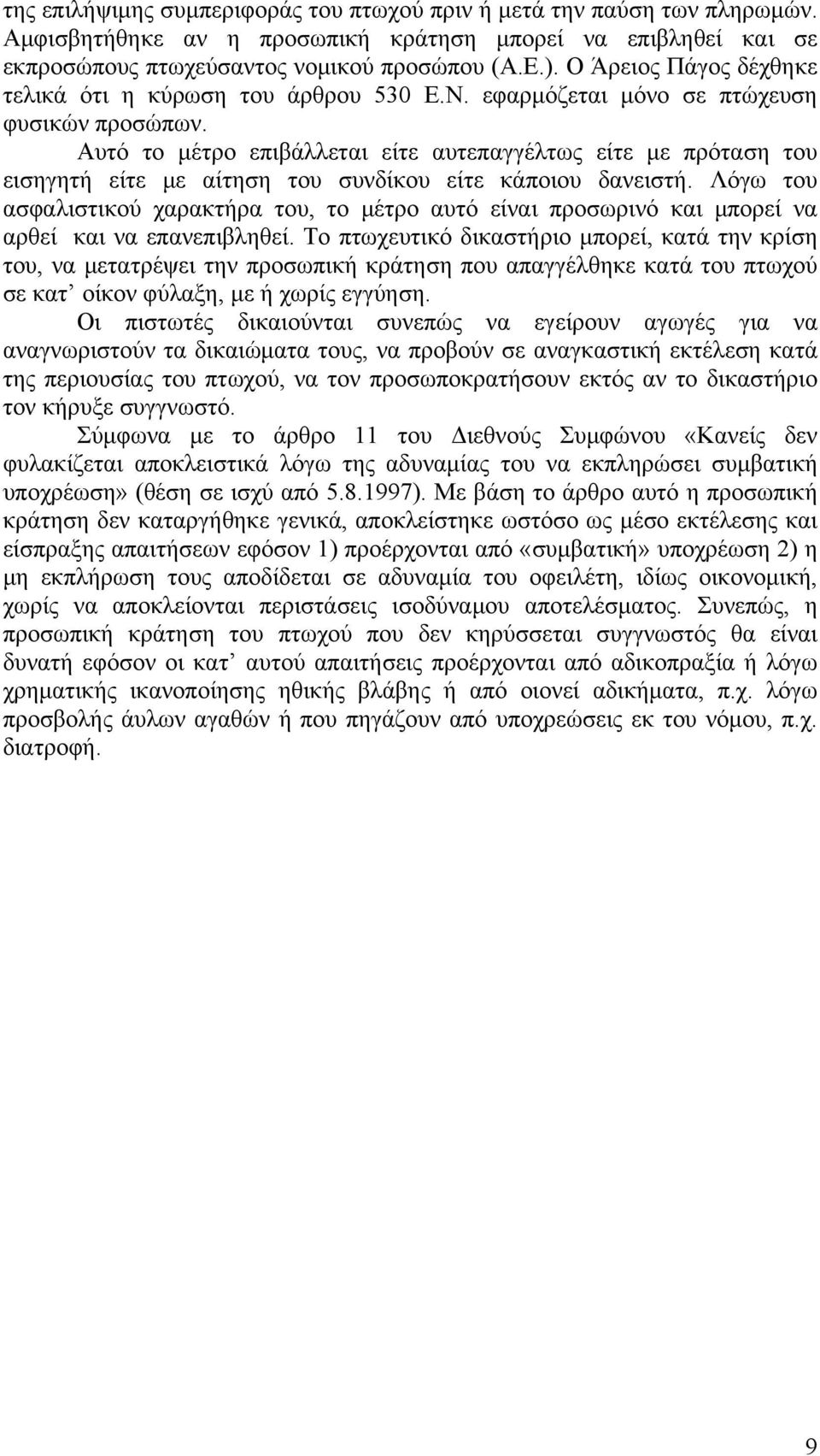 Αυτό το μέτρο επιβάλλεται είτε αυτεπαγγέλτως είτε με πρόταση του εισηγητή είτε με αίτηση του συνδίκου είτε κάποιου δανειστή.
