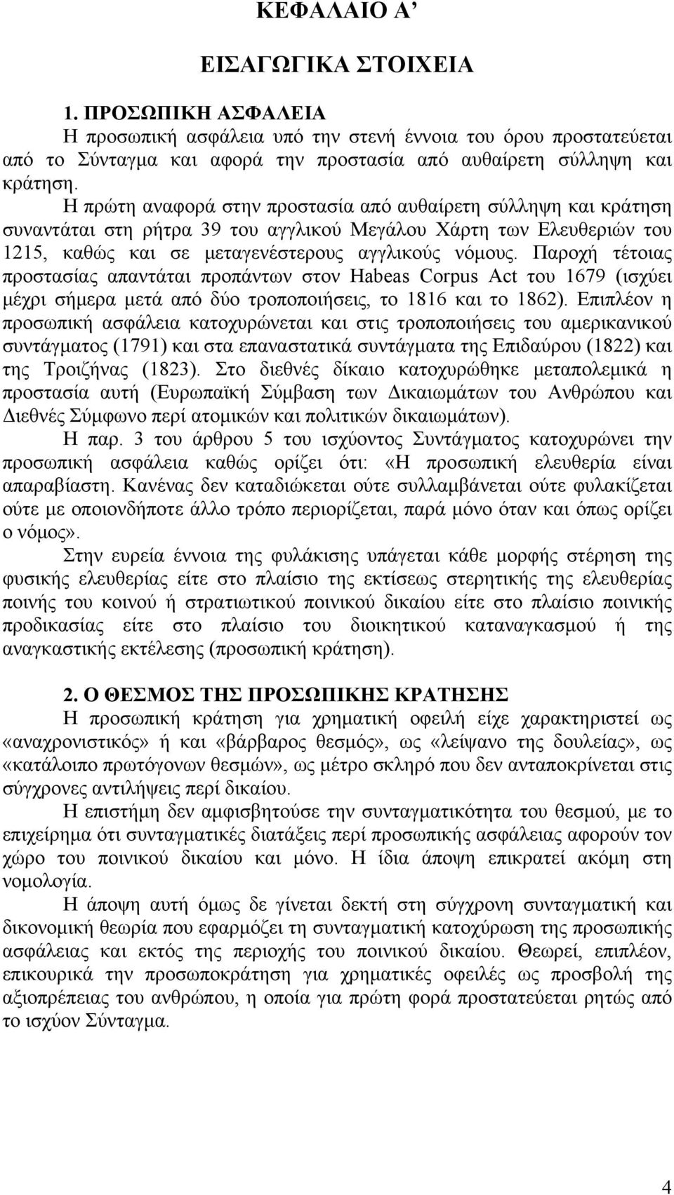 Παροχή τέτοιας προστασίας απαντάται προπάντων στον Habeas Corpus Act του 1679 (ισχύει μέχρι σήμερα μετά από δύο τροποποιήσεις, το 1816 και το 1862).
