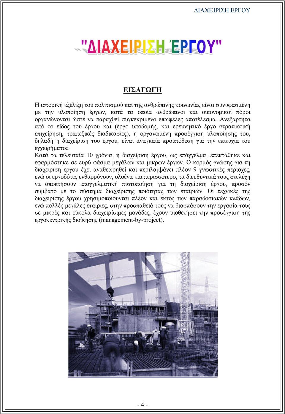Ανεξάρτητα από το είδος του έργου και (έργο υποδομής, και ερευνητικό έργο στρατιωτική επιχείρηση, τραπεζικές διαδικασίες), η οργανωμένη προσέγγιση υλοποίησης του, δηλαδή η διαχείριση του έργου, είναι