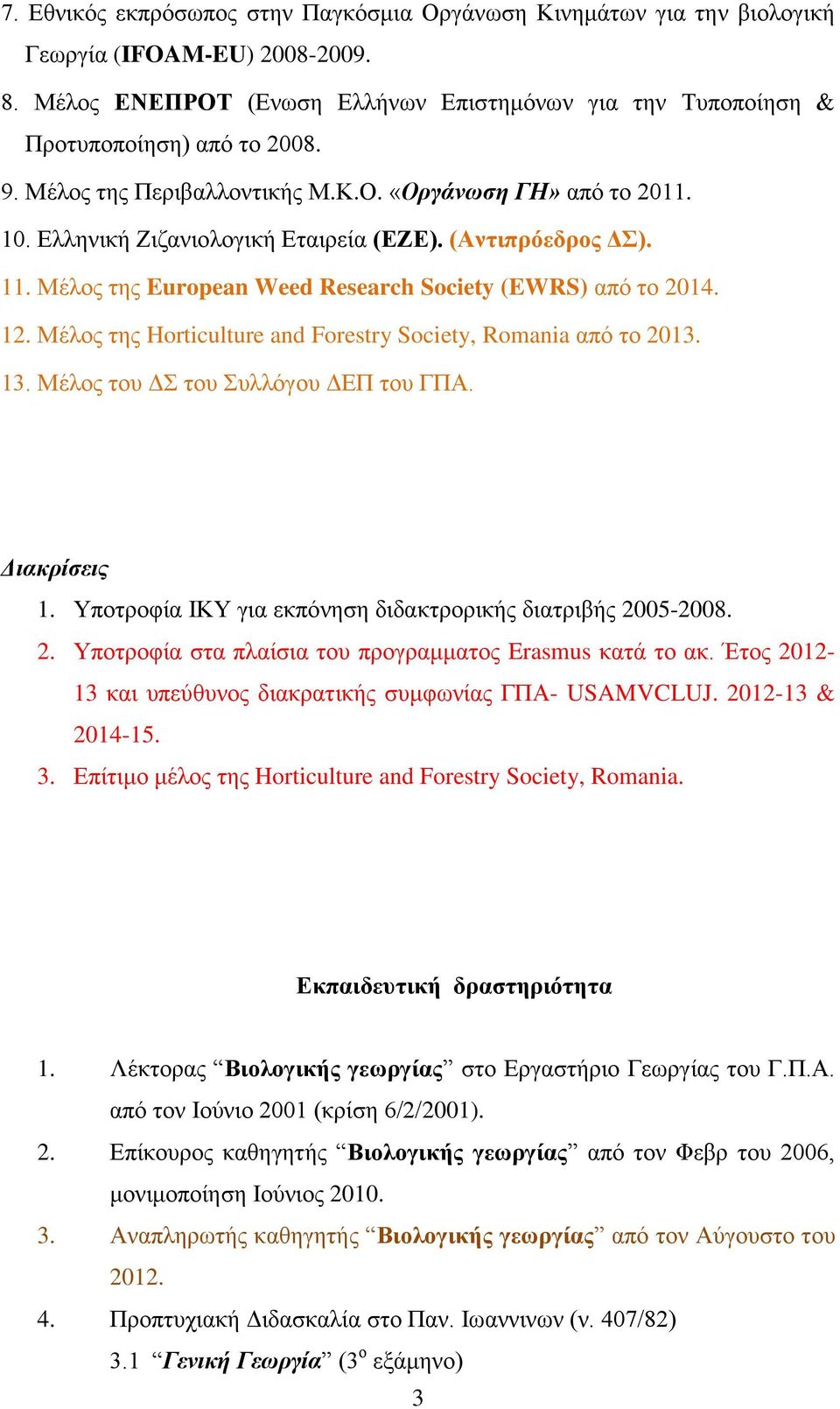 Μέινο ηεο Horticulture and Forestry Society, Romania από ην 2013. 13. Μέινο ηνπ Γ ηνπ πιιόγνπ ΓΔΠ ηνπ ΓΠΑ. Γηαθξίζεηο 1. Τπνηξνθία ΗΚΤ γηα εθπόλεζε δηδαθηξνξηθήο δηαηξηβήο 2005-2008. 2. Τπνηξνθία ζηα πιαίζηα ηνπ πξνγξακκαηνο Erasmus θαηά ην αθ.