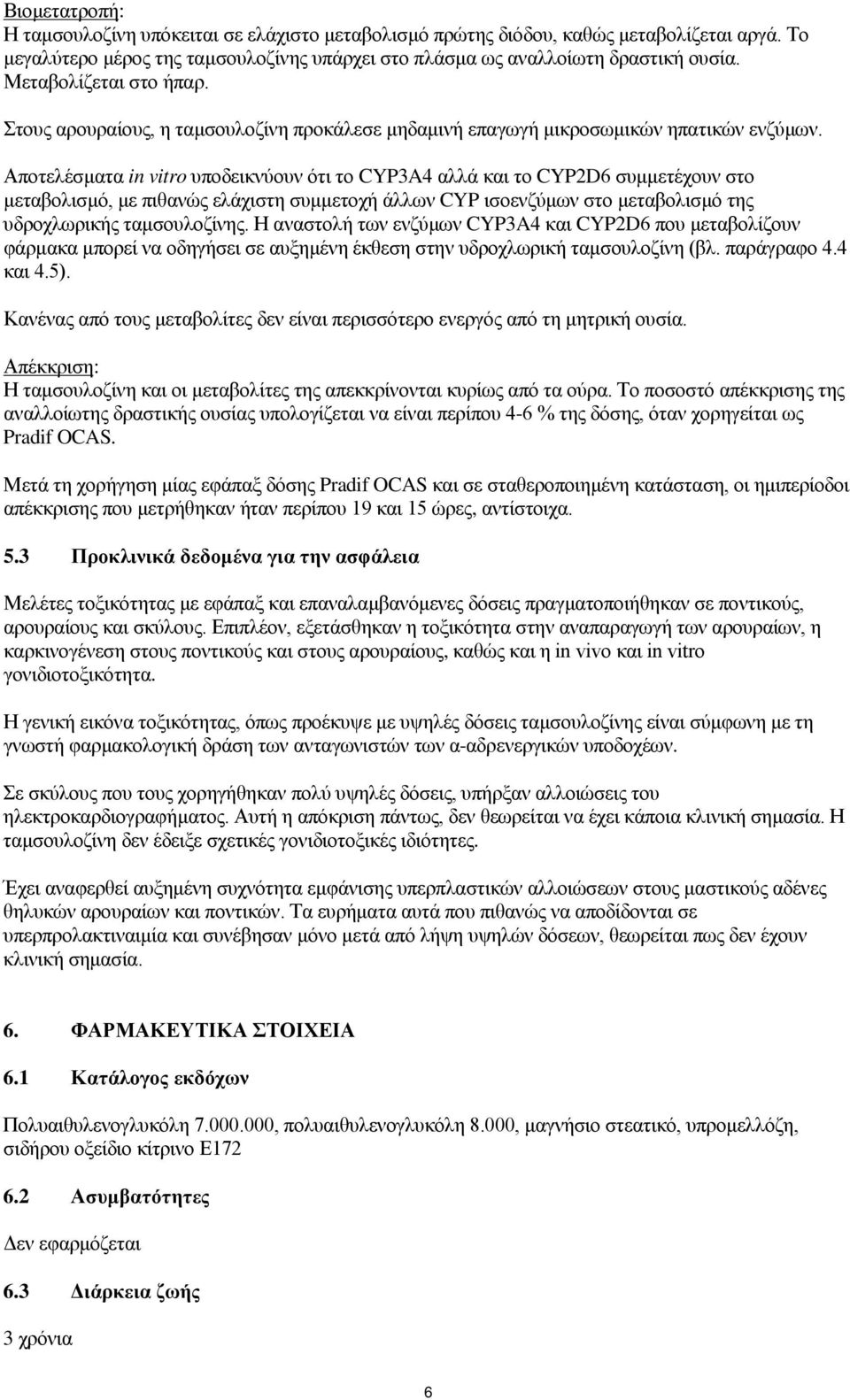 Αποτελέσματα in vitro υποδεικνύουν ότι το CYP3A4 αλλά και το CYP2D6 συμμετέχουν στο μεταβολισμό, με πιθανώς ελάχιστη συμμετοχή άλλων CYP ισοενζύμων στο μεταβολισμό της υδροχλωρικής ταμσουλοζίνης.