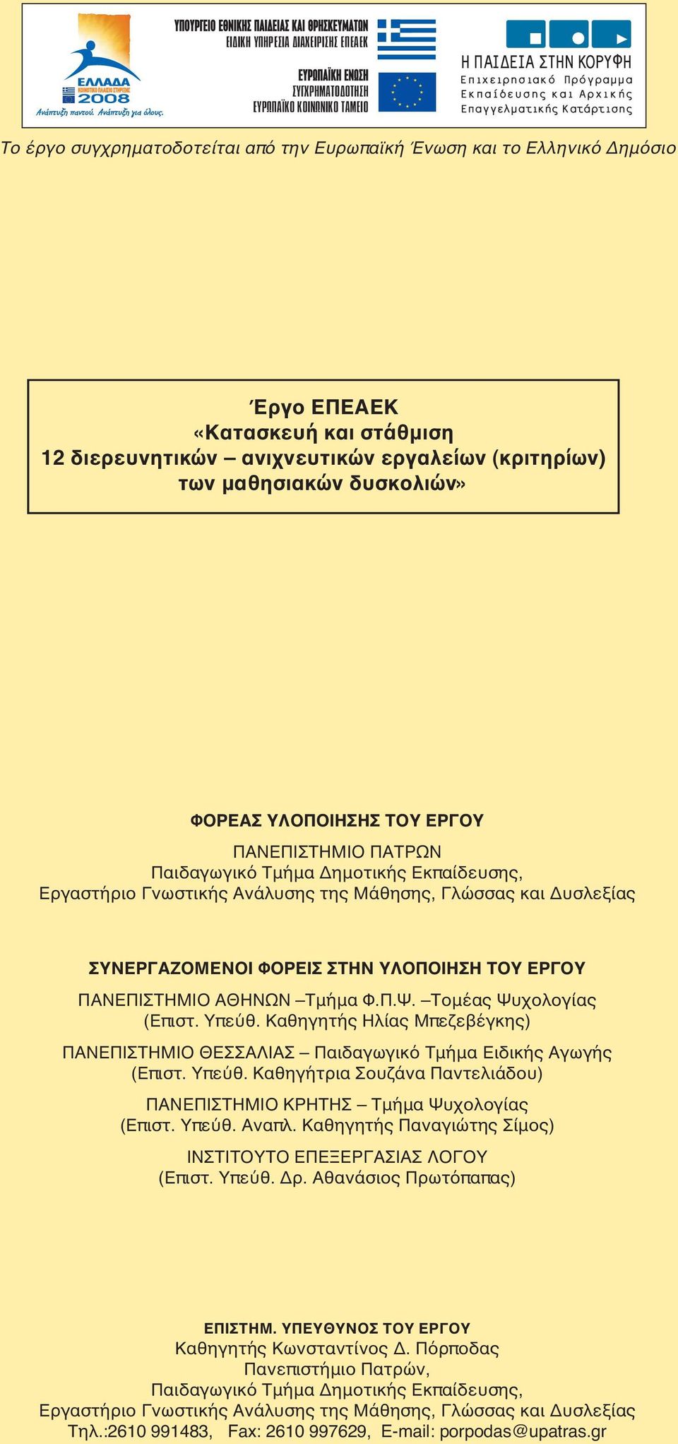 ΠΑΝΕΠΙΣΤΗΜΙΟ ΑΘΗΝΩΝ Τμήμα Φ.Π.Ψ. Τομέας Ψυχολογίας (Επιστ. Υπεύθ. Καθηγητής Ηλίας Μπεζεβέγκης) ΠΑΝΕΠΙΣΤΗΜΙΟ ΘΕΣΣΑΛΙΑΣ Παιδαγωγικό Τμήμα Ειδικής Αγωγής (Επιστ. Υπεύθ. Καθηγήτρια Σουζάνα Παντελιάδου) ΠΑΝΕΠΙΣΤΗΜΙΟ ΚΡΗΤΗΣ Τμήμα Ψυχολογίας (Επιστ.