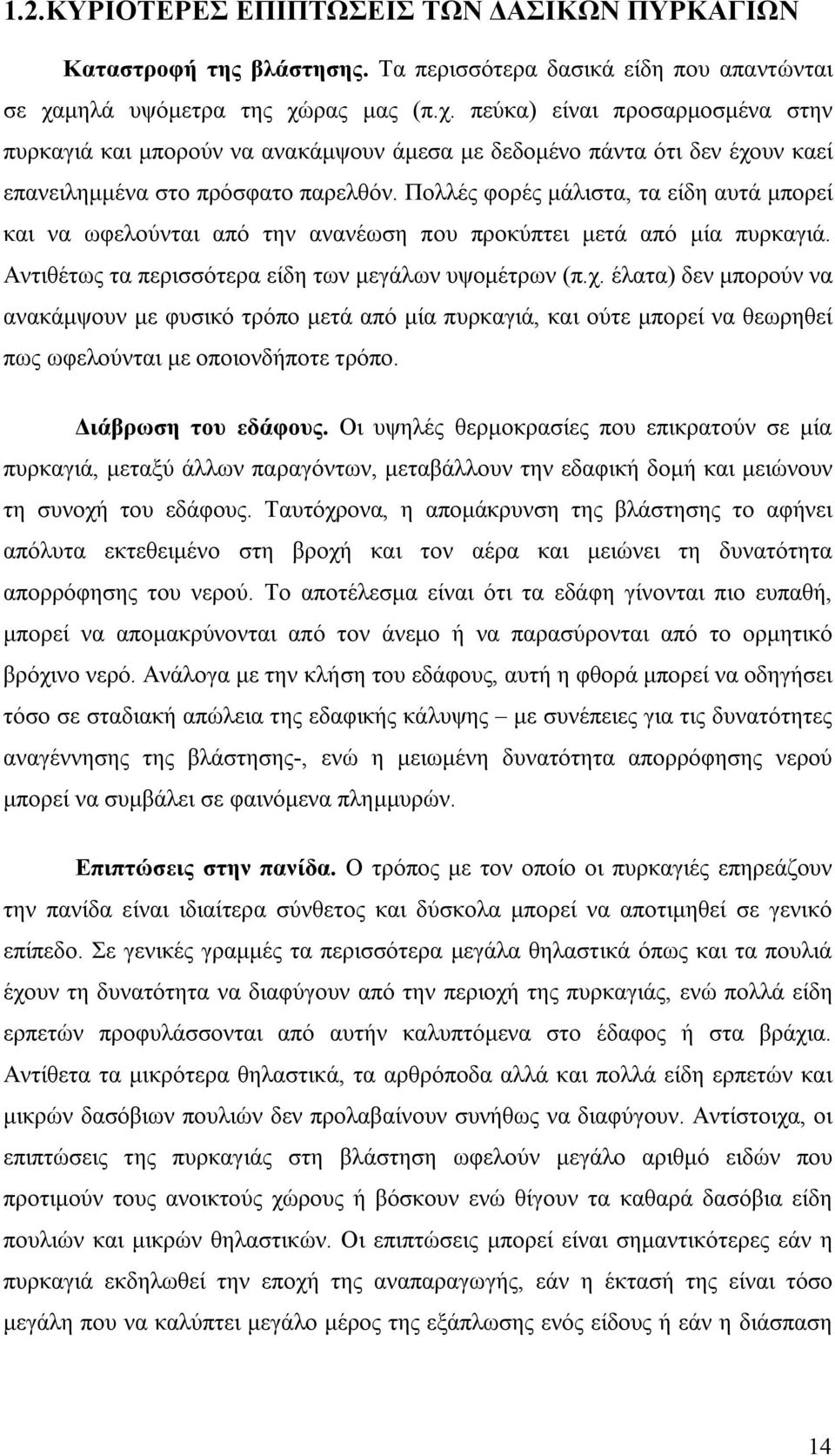 Πολλές φορές μάλιστα, τα είδη αυτά μπορεί και να ωφελούνται από την ανανέωση που προκύπτει μετά από μία πυρκαγιά. Αντιθέτως τα περισσότερα είδη των μεγάλων υψομέτρων (π.χ.