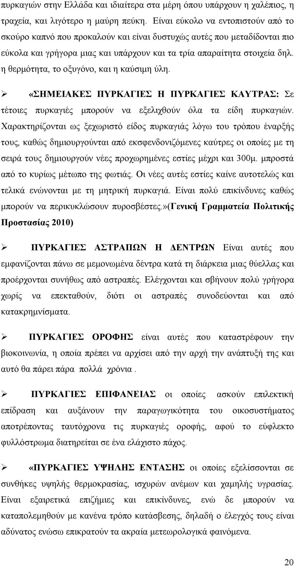 η θερμότητα, το οξυγόνο, και η καύσιμη ύλη. «ΣΗΜΕΙΑΚΕΣ ΠΥΡΚΑΓΙΕΣ Η ΠΥΡΚΑΓΙΕΣ ΚΑΥΤΡΑΣ: Σε τέτοιες πυρκαγιές μπορούν να εξελιχθούν όλα τα είδη πυρκαγιών.