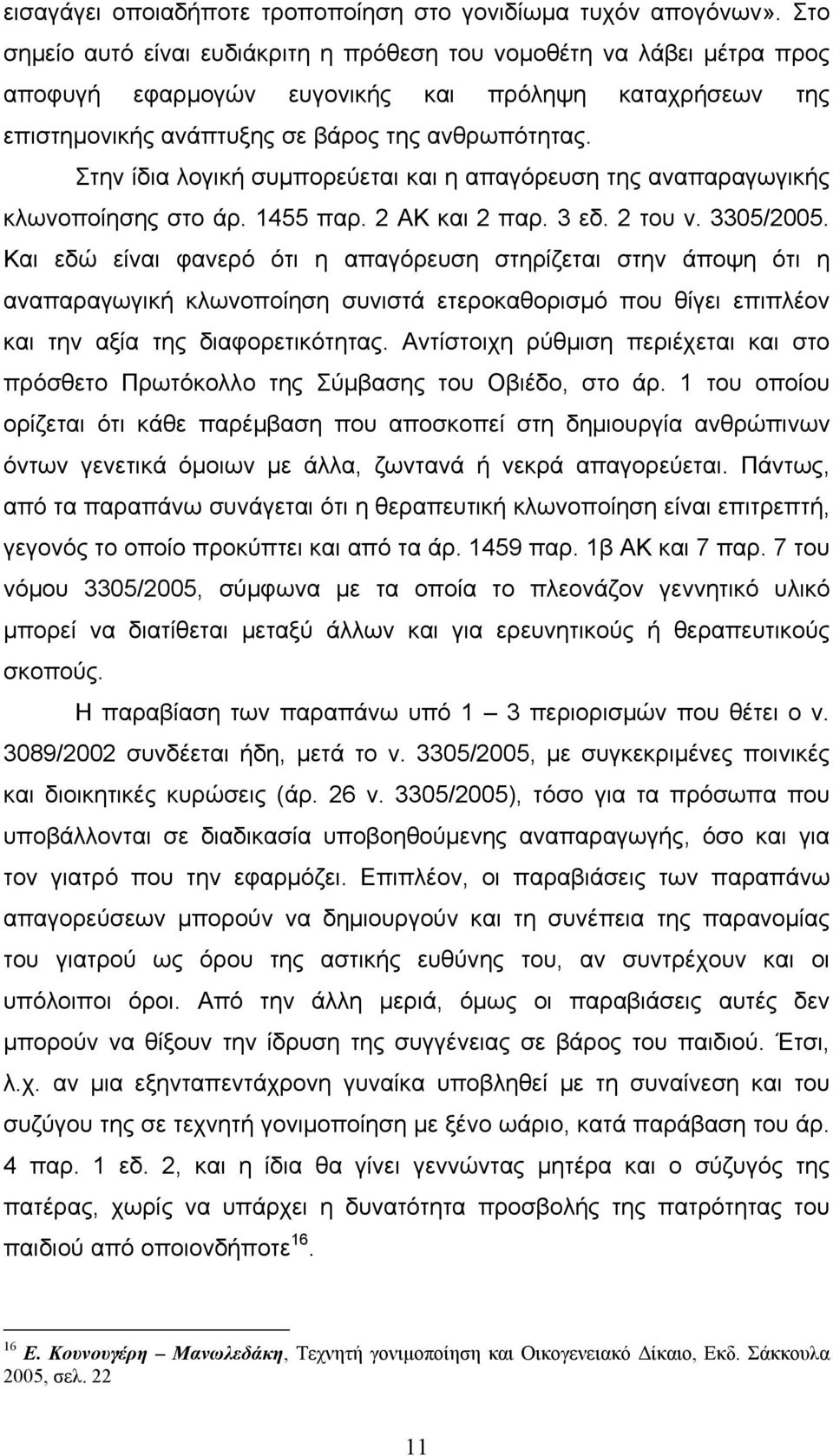 Στην ίδια λογική συμπορεύεται και η απαγόρευση της αναπαραγωγικής κλωνοποίησης στο άρ. 1455 παρ. 2 ΑΚ και 2 παρ. 3 εδ. 2 του ν. 3305/2005.