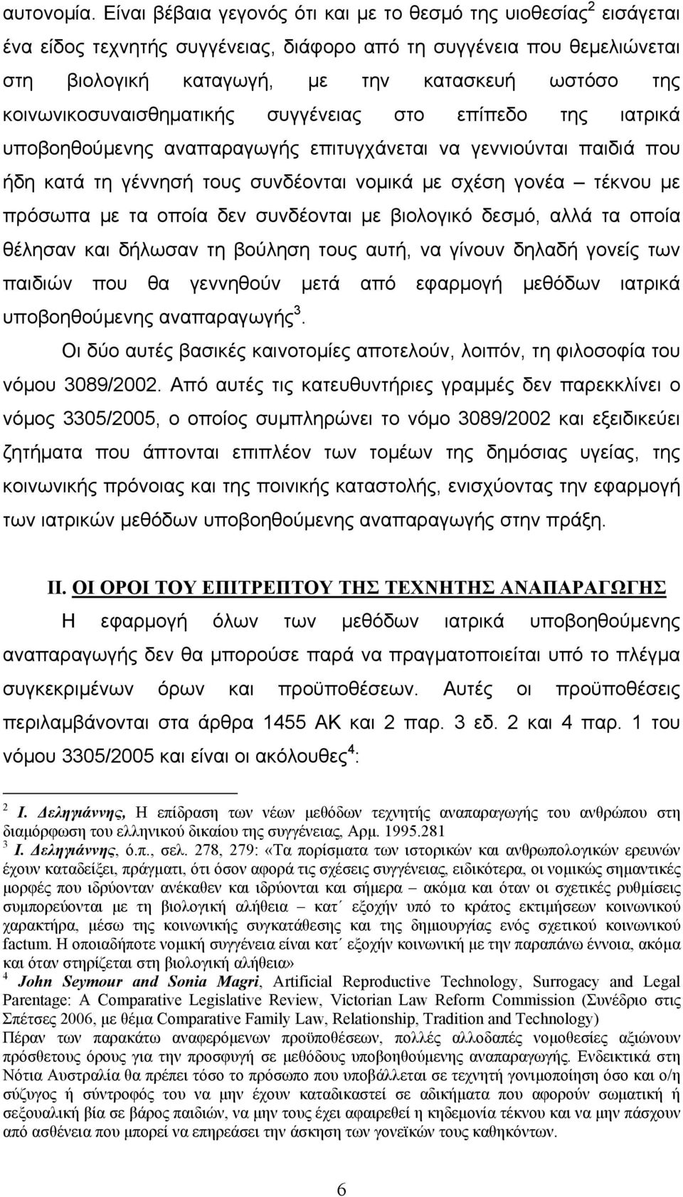 κοινωνικοσυναισθηματικής συγγένειας στο επίπεδο της ιατρικά υποβοηθούμενης αναπαραγωγής επιτυγχάνεται να γεννιούνται παιδιά που ήδη κατά τη γέννησή τους συνδέονται νομικά με σχέση γονέα τέκνου με