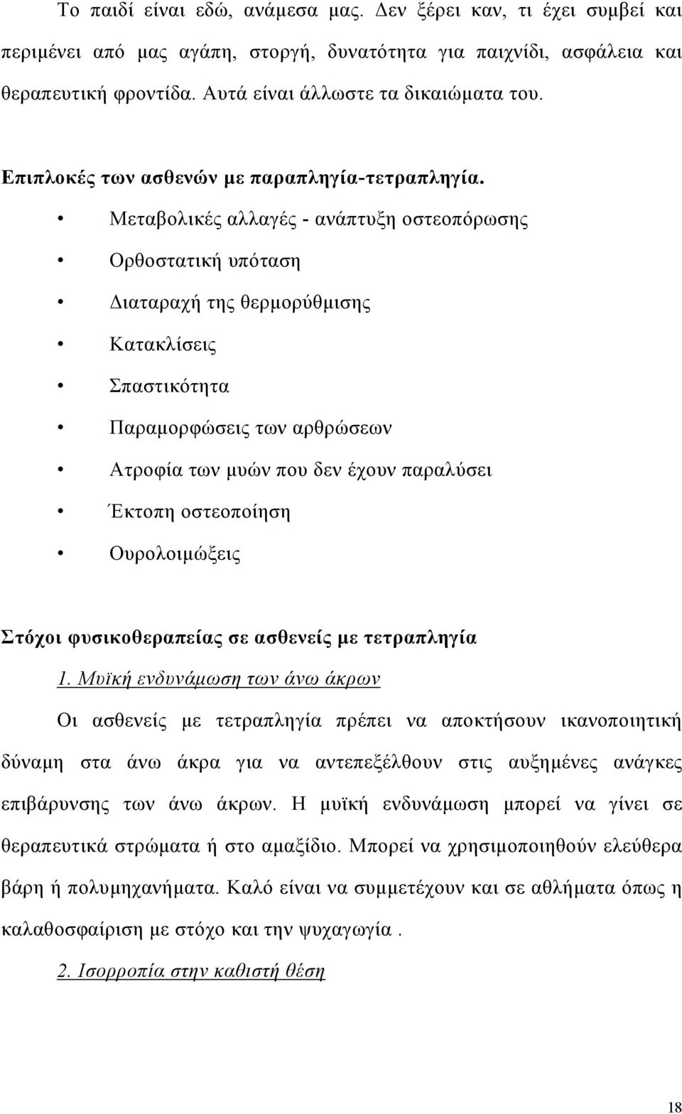 Μεταβολικές αλλαγές - ανάπτυξη οστεοπόρωσης Ορθοστατική υπόταση ιαταραχή της θερµορύθµισης Κατακλίσεις Σπαστικότητα Παραµορφώσεις των αρθρώσεων Ατροφία των µυών που δεν έχουν παραλύσει Έκτοπη
