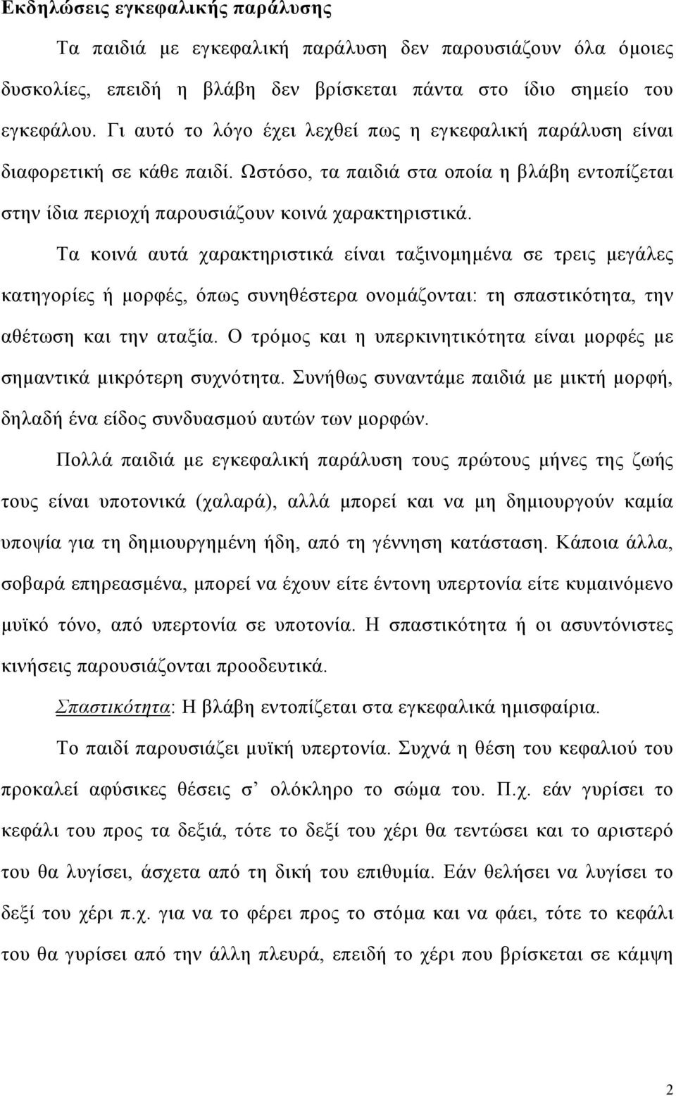 Τα κοινά αυτά χαρακτηριστικά είναι ταξινοµηµένα σε τρεις µεγάλες κατηγορίες ή µορφές, όπως συνηθέστερα ονοµάζονται: τη σπαστικότητα, την αθέτωση και την αταξία.