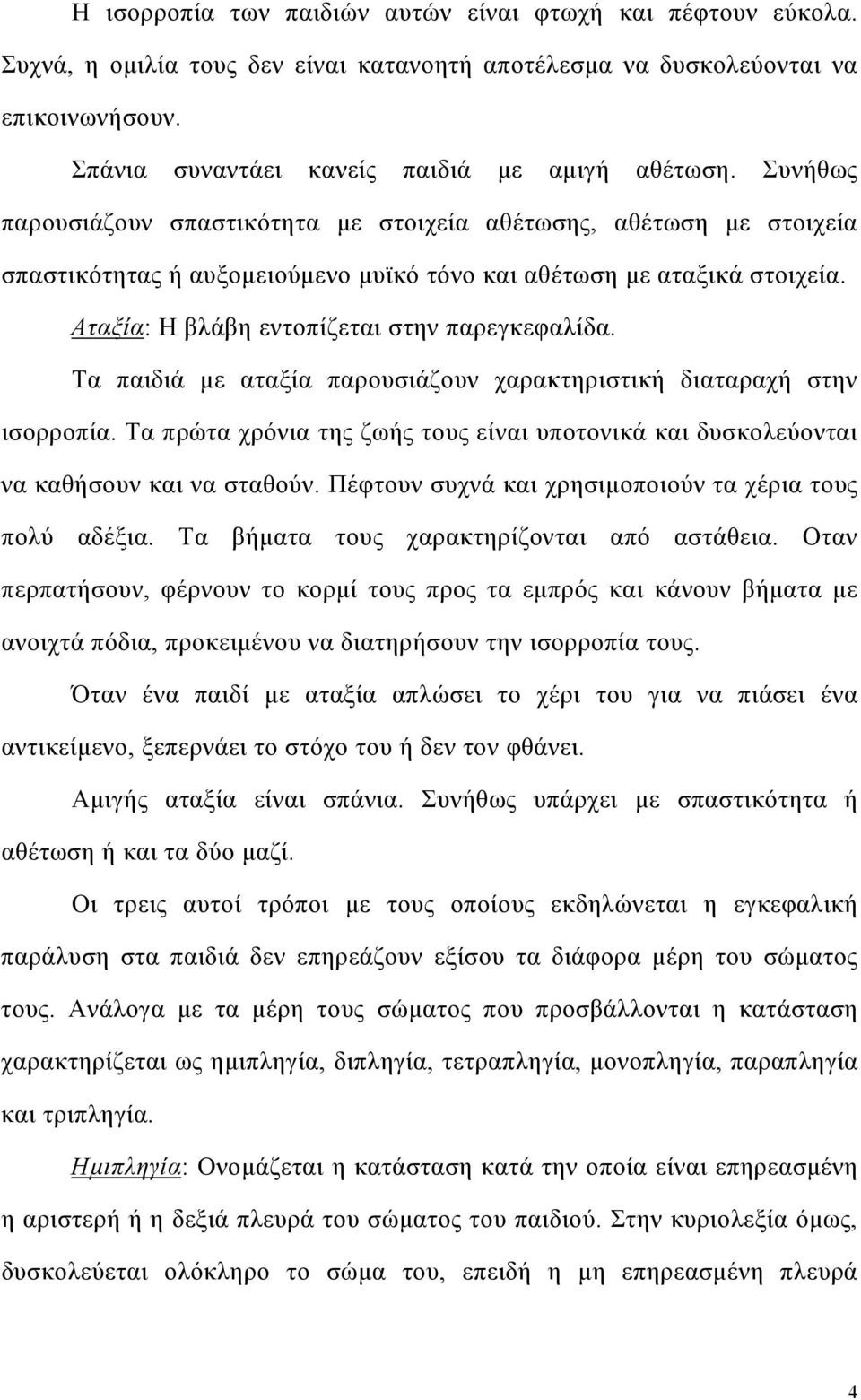 Τα παιδιά µε αταξία παρουσιάζουν χαρακτηριστική διαταραχή στην ισορροπία. Τα πρώτα χρόνια της ζωής τους είναι υποτονικά και δυσκολεύονται να καθήσουν και να σταθούν.