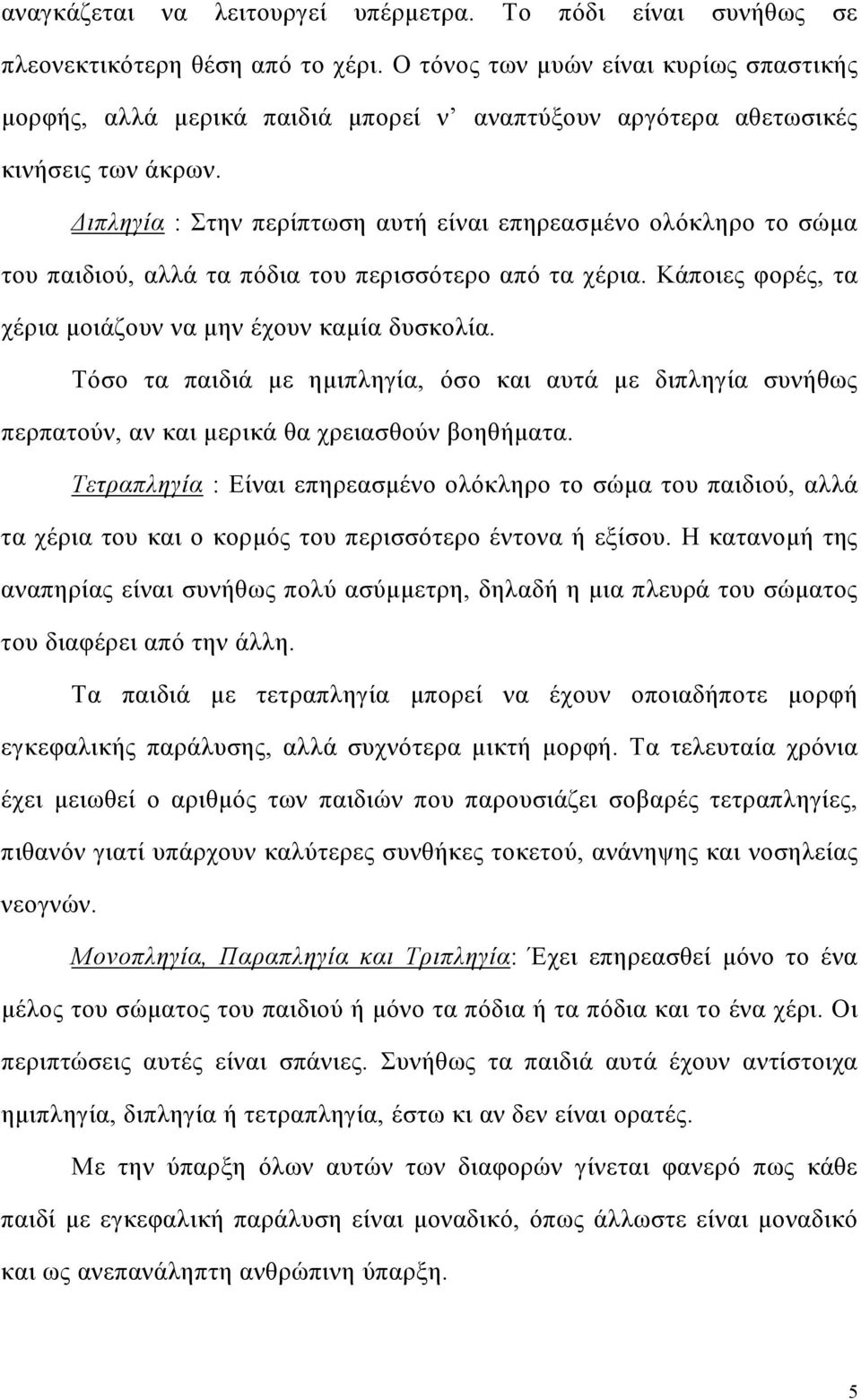 ιπληγία : Στην περίπτωση αυτή είναι επηρεασµένο ολόκληρο το σώµα του παιδιού, αλλά τα πόδια του περισσότερο από τα χέρια. Κάποιες φορές, τα χέρια µοιάζουν να µην έχουν καµία δυσκολία.