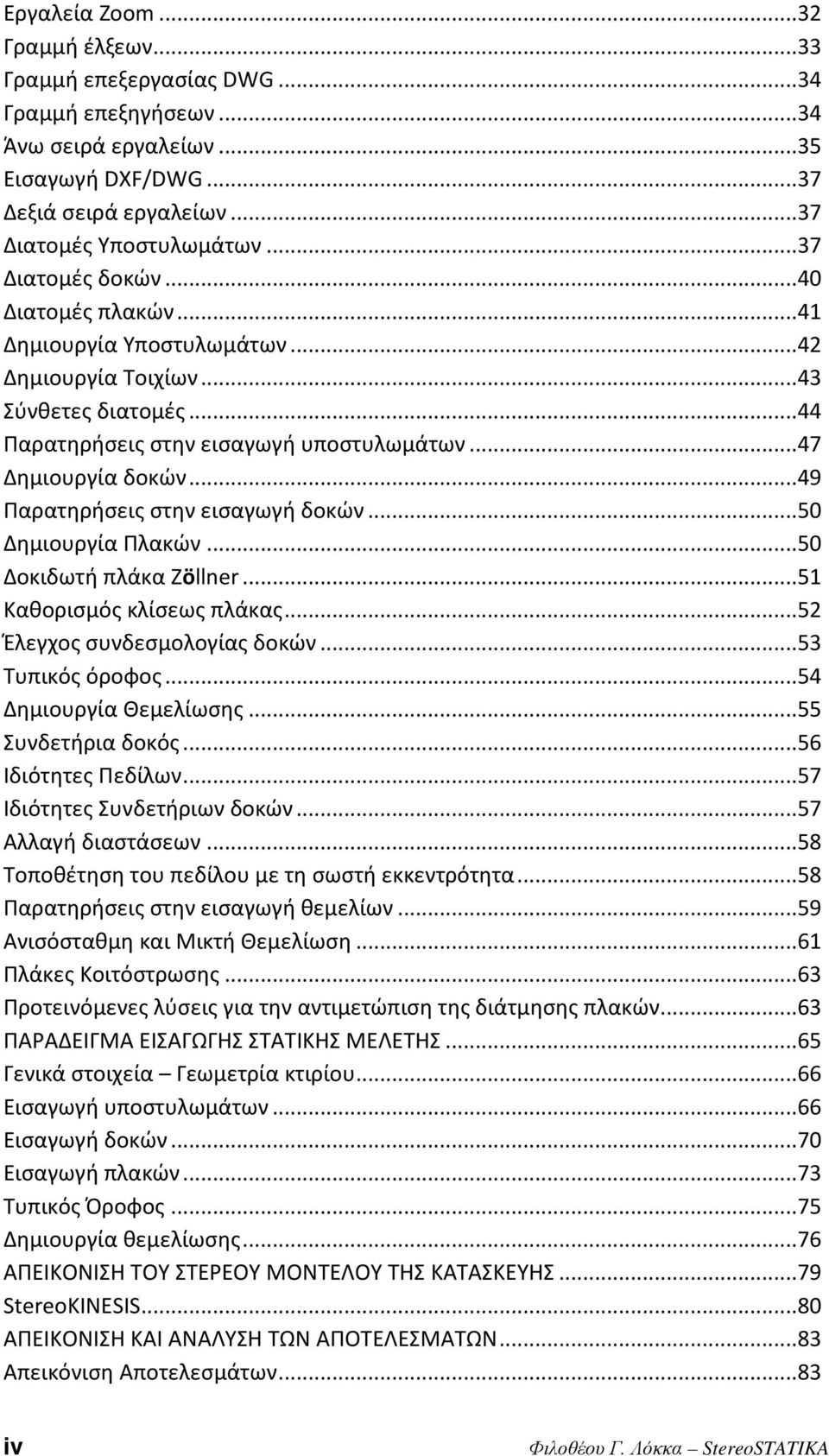 ..49 Παρατηρήσεις στην εισαγωγή δοκών...50 Δημιουργία Πλακών...50 Δοκιδωτή πλάκα Zöllner...51 Καθορισμός κλίσεως πλάκας...52 Έλεγχος συνδεσμολογίας δοκών...53 Τυπικός όροφος...54 Δημιουργία Θεμελίωσης.