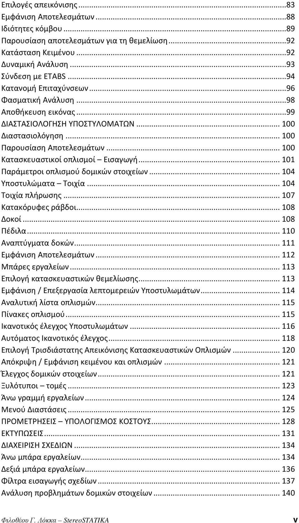 .. 100 Κατασκευαστικοί οπλισμοί Εισαγωγή... 101 Παράμετροι οπλισμού δομικών στοιχείων... 104 Υποστυλώματα Τοιχία... 104 Τοιχία πλήρωσης... 107 Κατακόρυφες ράβδοι... 108 Δοκοί... 108 Πέδιλα.