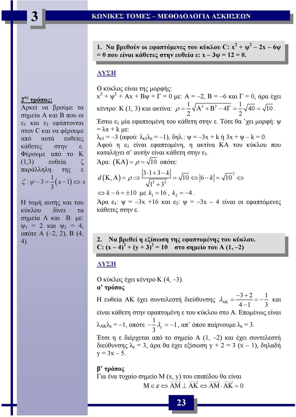 κύκλος είνι της μορφής: x + ψ + Αx + Βψ + Γ = 0 με: Α =, Β = 6 κι Γ = 0, άρ έχει κέντρο: Κ (, 3) κι κτίν: ρ = Α +Β Γ = 0 = 0 Έστω ε μί εφπτομένη του κάθετη στην ε Τότε θ χει μορφή: ψ = λx + k με: λ ε