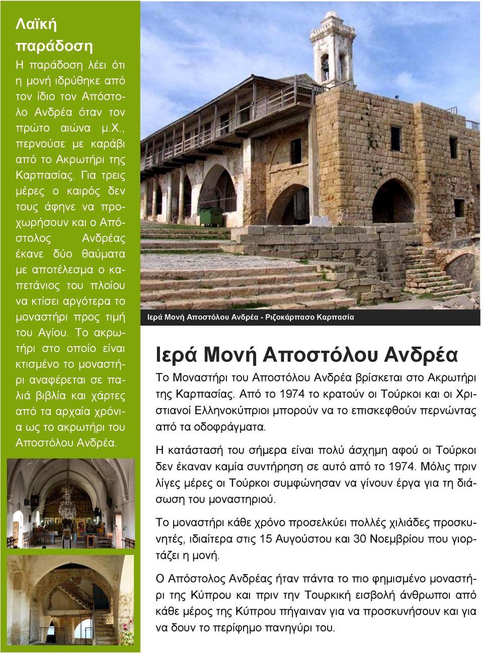 Το ακρωτήρι στο οποίο είναι κτισμένο το μοναστήρι αναφέρεται σε παλιά βιβλία και χάρτες από τα αρχαία χρόνια ως το ακρωτήρι του Αποστόλου Ανδρέα.