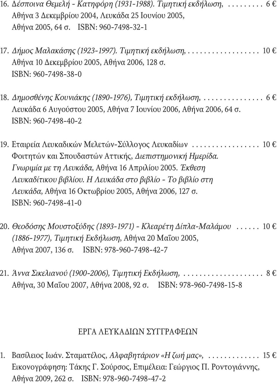 .............. 6 Λευκάδα 6 Αυγούστου 2005, Αθήνα 7 Ιουνίου 2006, Αθήνα 2006, 64 σ. ISBN: 960-7498-40-2 19. Εταιρεία Λευκαδικών Μελετών-Σύλλογος Λευκαδίων.