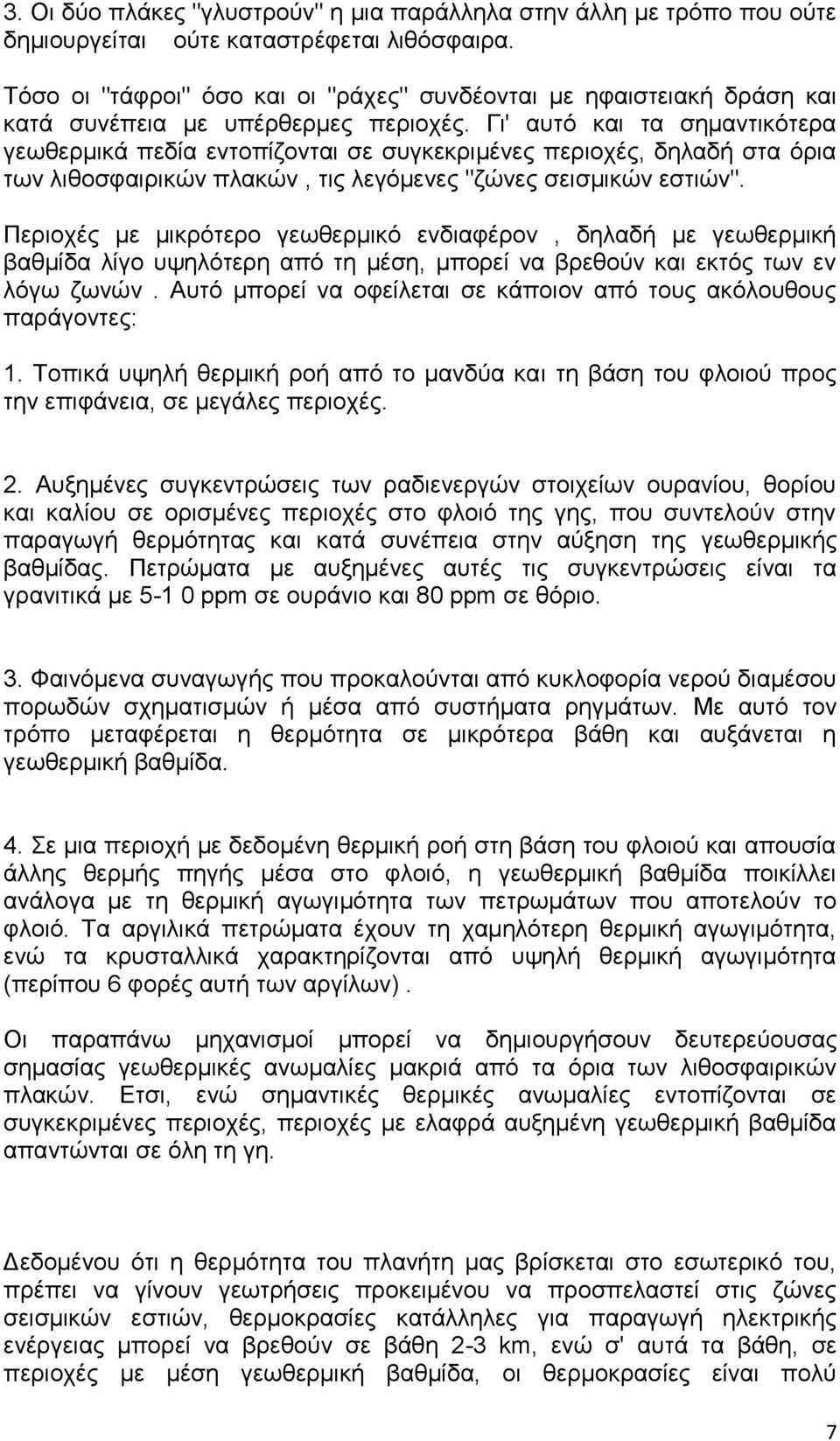 Γι' αυτό και τα σημαντικότερα γεωθερμικά πεδία εντοπίζονται σε συγκεκριμένες περιοχές, δηλαδή στα όρια των λιθοσφαιρικών πλακών, τις λεγόμενες "ζώνες σεισμικών εστιών".