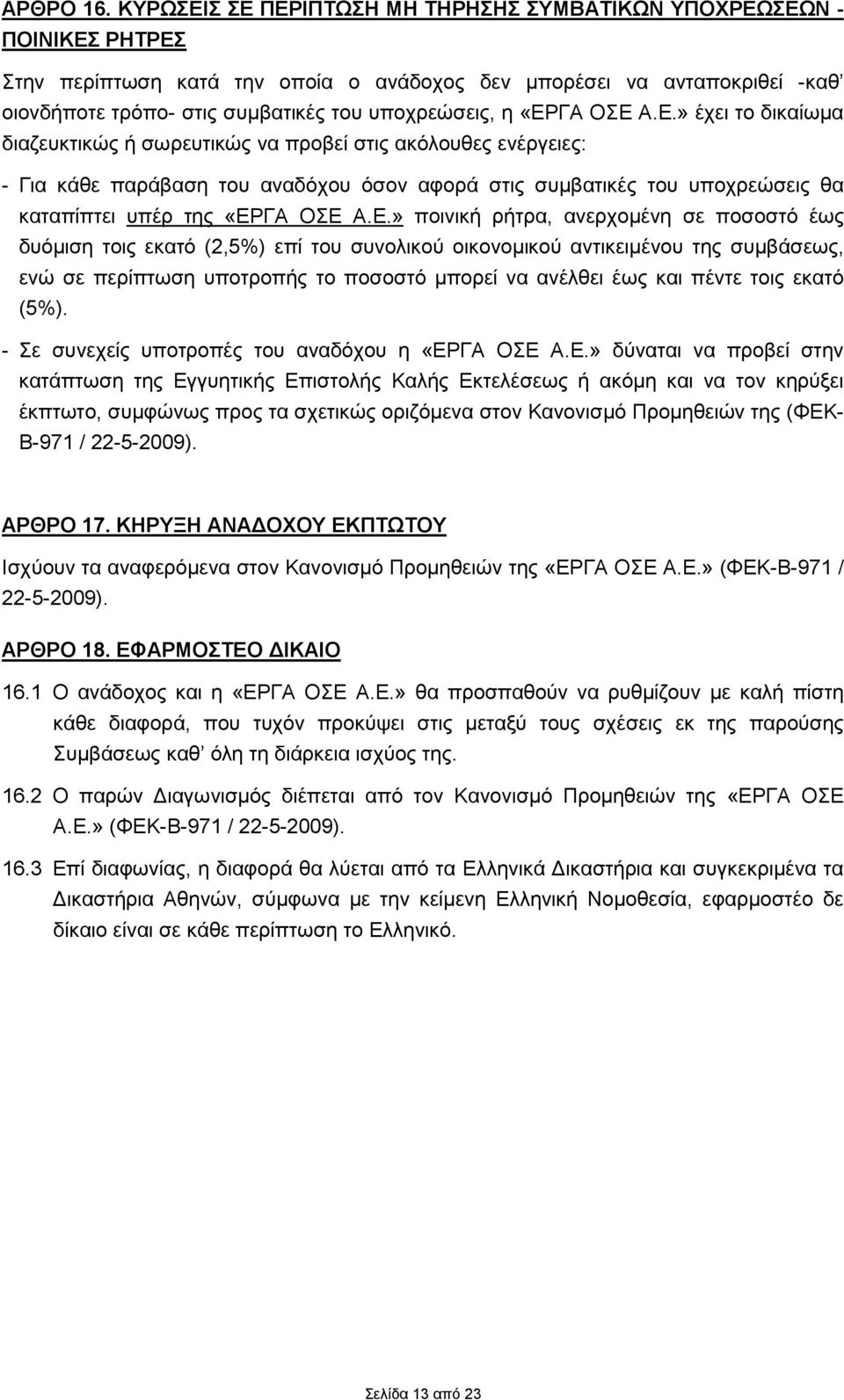 η «ΕΡΓΑ ΟΣΕ Α.Ε.» έχει το δικαίωμα διαζευκτικώς ή σωρευτικώς να προβεί στις ακόλουθες ενέργειες: - Για κάθε παράβαση του αναδόχου όσον αφορά στις συμβατικές του υποχρεώσεις θα καταπίπτει υπέρ της «ΕΡΓΑ ΟΣΕ Α.