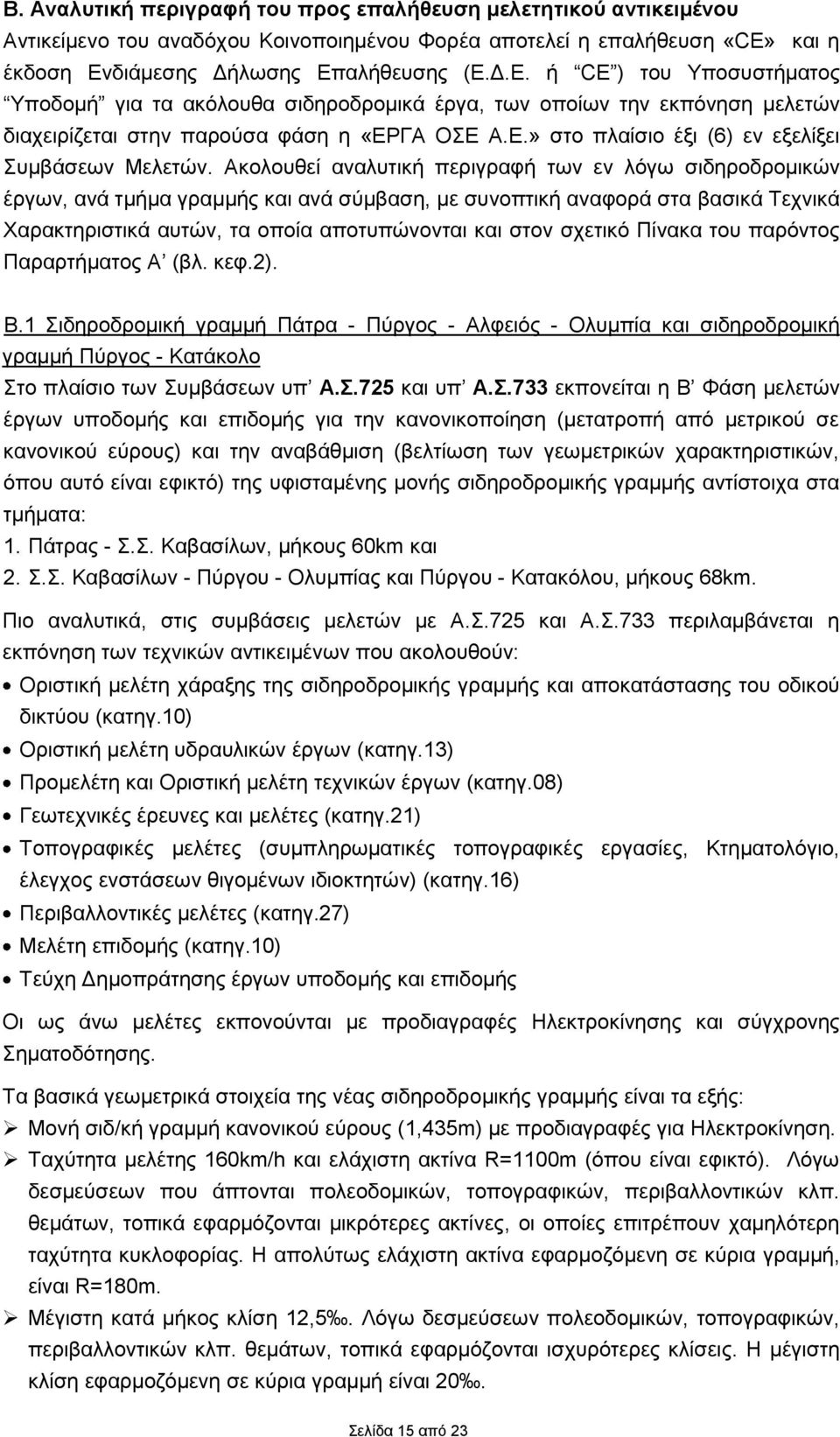 Ακολουθεί αναλυτική περιγραφή των εν λόγω σιδηροδρομικών έργων, ανά τμήμα γραμμής και ανά σύμβαση, με συνοπτική αναφορά στα βασικά Τεχνικά Χαρακτηριστικά αυτών, τα οποία αποτυπώνονται και στον