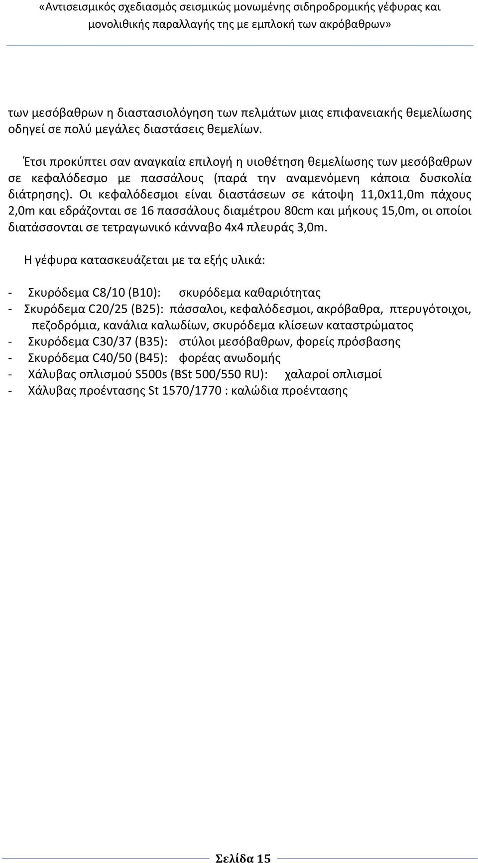 Οι κεφαλόδεσμοι είναι διαστάσεων σε κάτοψη 11,0x11,0m πάχους 2,0m και εδράζονται σε 16 πασσάλους διαμέτρου 80cm και μήκους 15,0m, οι οποίοι διατάσσονται σε τετραγωνικό κάνναβο 4x4 πλευράς 3,0m.