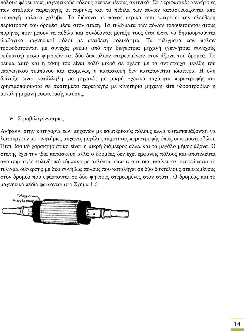 Τα τυλίγματα των πόλων τοποθετούνται στους πυρήνες πριν μπουν τα πέδιλα και συνδέονται μεταξύ τους έτσι ώστε να δημιουργούνται διαδοχικά μαγνητικοί πόλοι με αντίθετη πολικότητα.