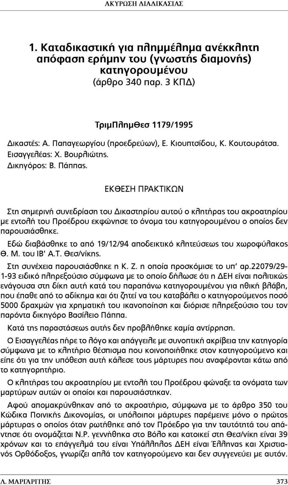 ΕΚΘΕΣΗ ΠΡΑΚΤΙΚΩΝ Στη σηµερινή συνεδρίαση του Δικαστηρίου αυτού ο κλητήρας του ακροατηρίου µε εντολή του Προέδρου εκφώνησε το όνοµα του κατηγορουµένου ο οποίος δεν παρουσιάσθηκε.