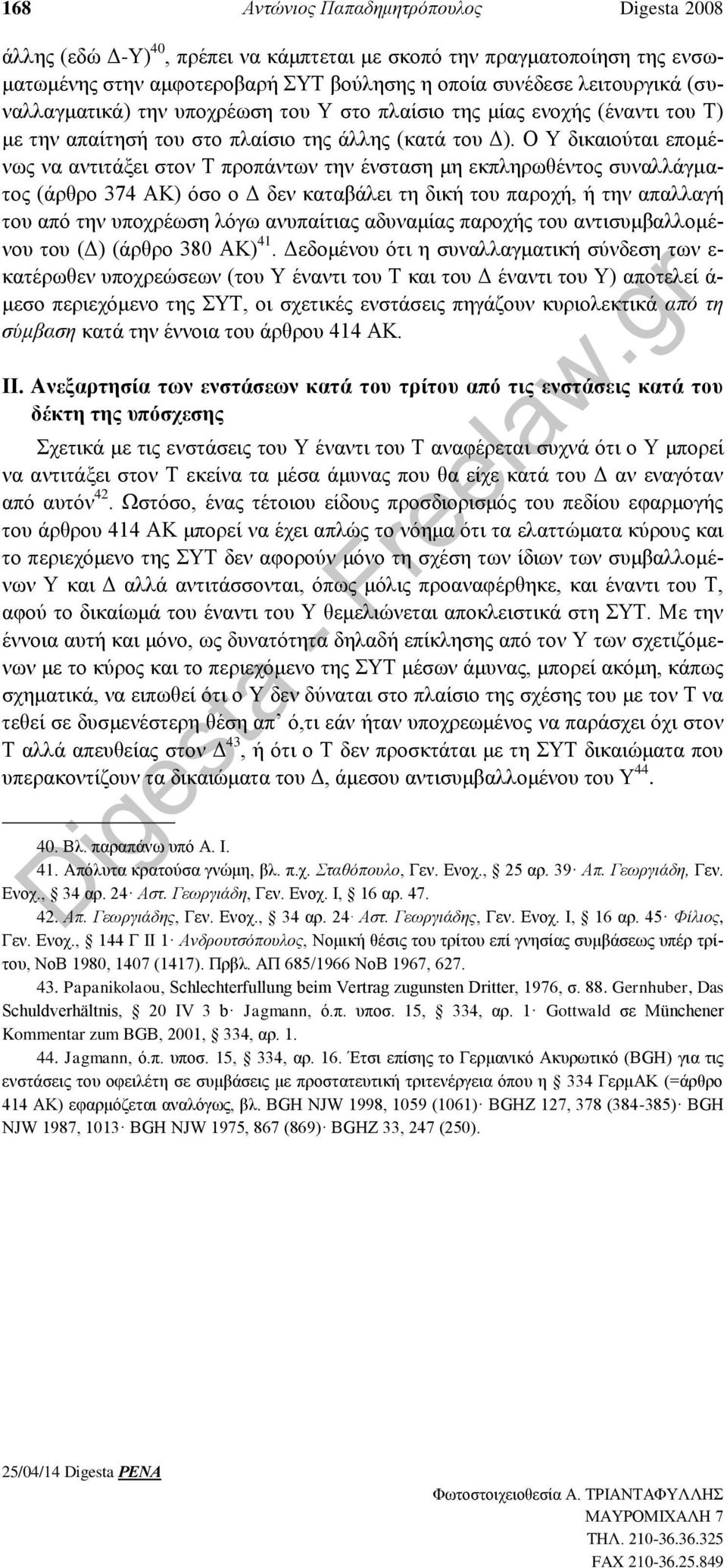 Ο Υ δικαιούται επομένως να αντιτάξει στον Τ προπάντων την ένσταση μη εκπληρωθέντος συναλλάγματος (άρθρο 374 ΑΚ) όσο ο Δ δεν καταβάλει τη δική του παροχή, ή την απαλλαγή του από την υποχρέωση λόγω