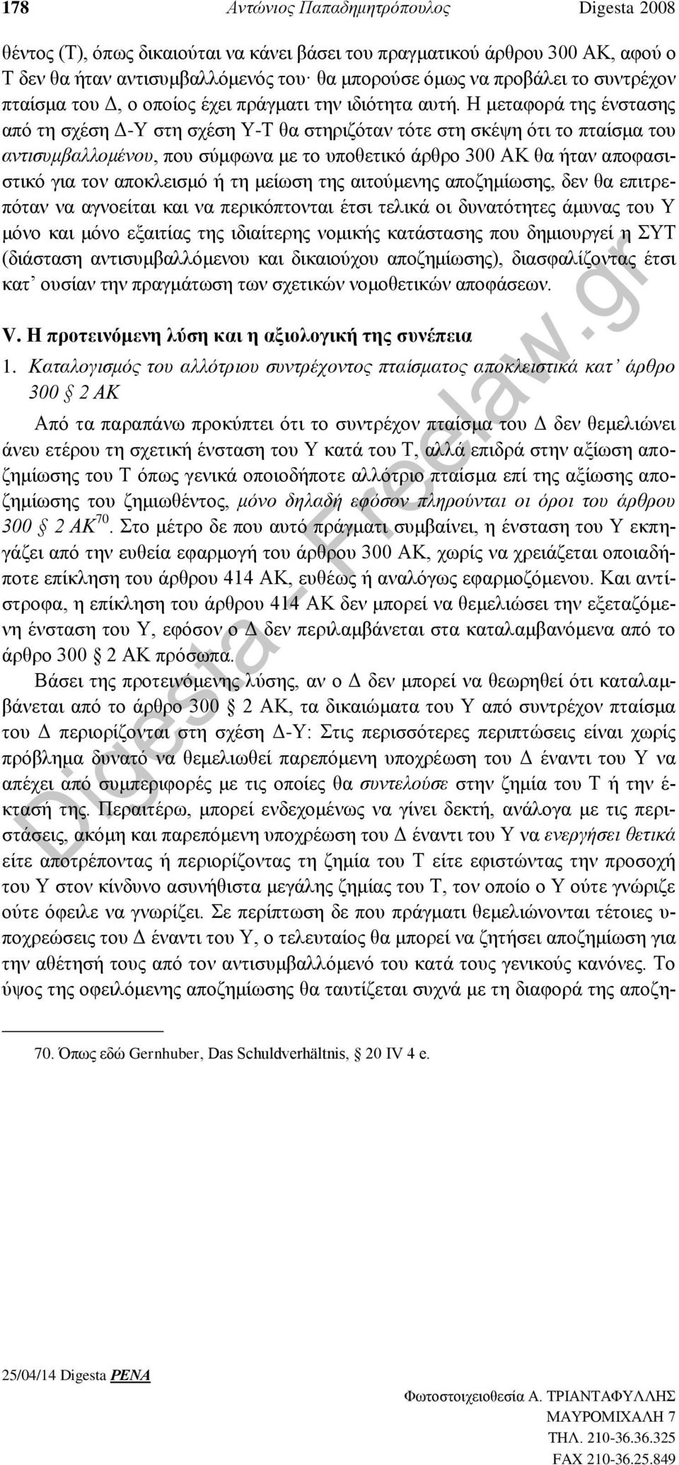 Η μεταφορά της ένστασης από τη σχέση Δ-Υ στη σχέση Υ-Τ θα στηριζόταν τότε στη σκέψη ότι το πταίσμα του αντισυμβαλλομένου, που σύμφωνα με το υποθετικό άρθρο 300 ΑΚ θα ήταν αποφασιστικό για τον