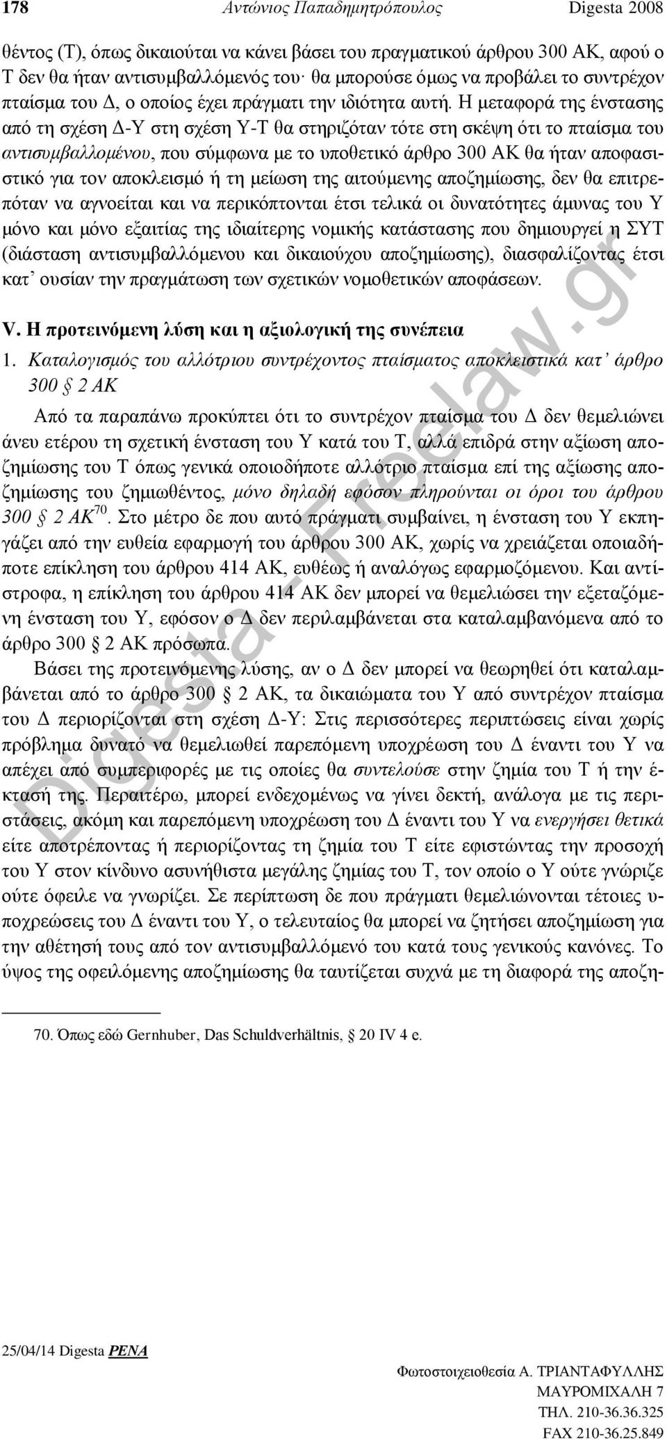 Η μεταφορά της ένστασης από τη σχέση Δ-Υ στη σχέση Υ-Τ θα στηριζόταν τότε στη σκέψη ότι το πταίσμα του αντισυμβαλλομένου, που σύμφωνα με το υποθετικό άρθρο 300 ΑΚ θα ήταν αποφασιστικό για τον