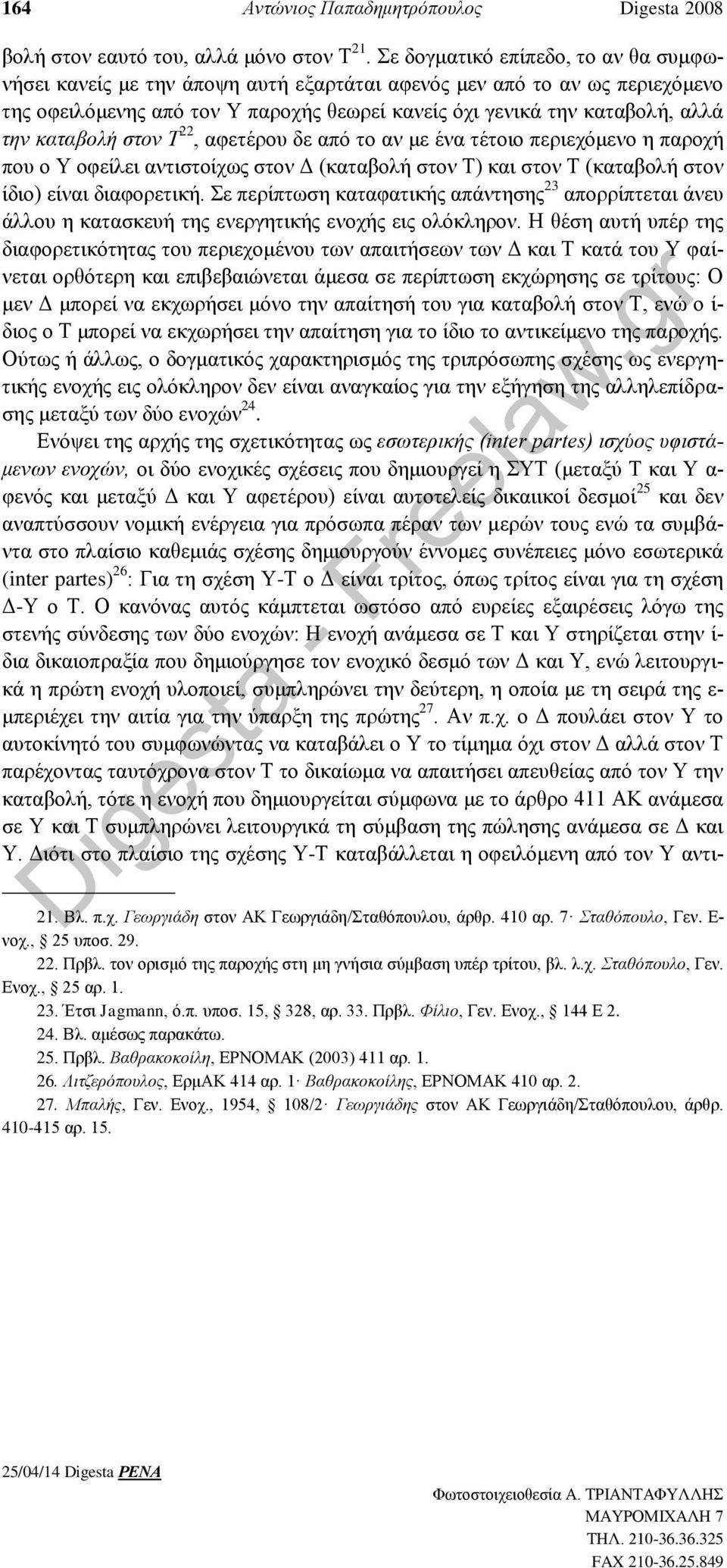 καταβολή στον Τ 22, αφετέρου δε από το αν με ένα τέτοιο περιεχόμενο η παροχή που ο Υ οφείλει αντιστοίχως στον Δ (καταβολή στον Τ) και στον Τ (καταβολή στον ίδιο) είναι διαφορετική.