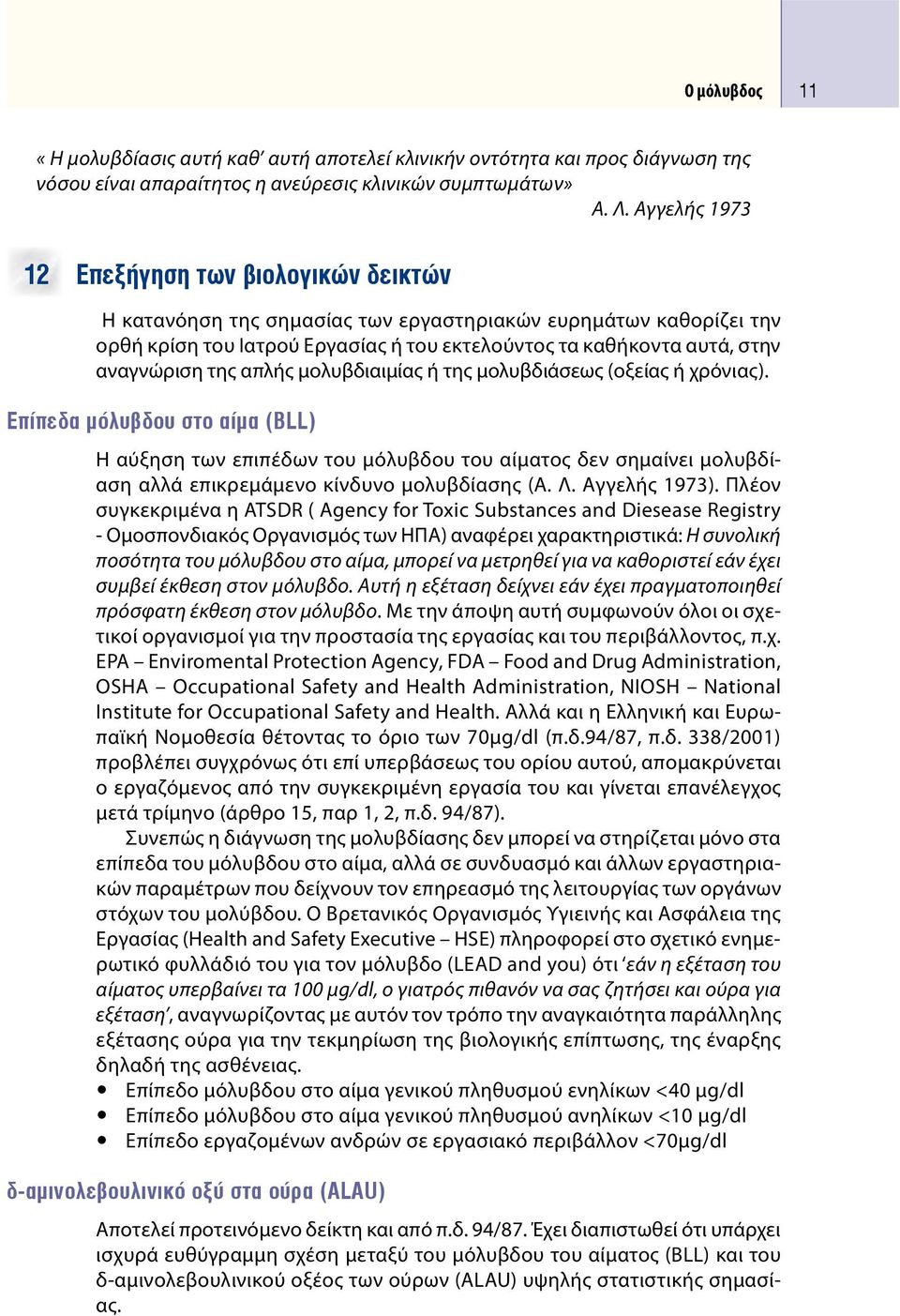 μολυβδιαιμίας ή τς μολυβδιάσεως (οξείας ή χρόνιας). Επίπεδα μόλυβδου στο αίμα (BLL) Η αύξσ των επιπέδων του μόλυβδου του αίματος δεν σμαίνει μολυβδίασ αλλά επικρεμάμενο κίνδυνο μολυβδίασς (Α. Λ.