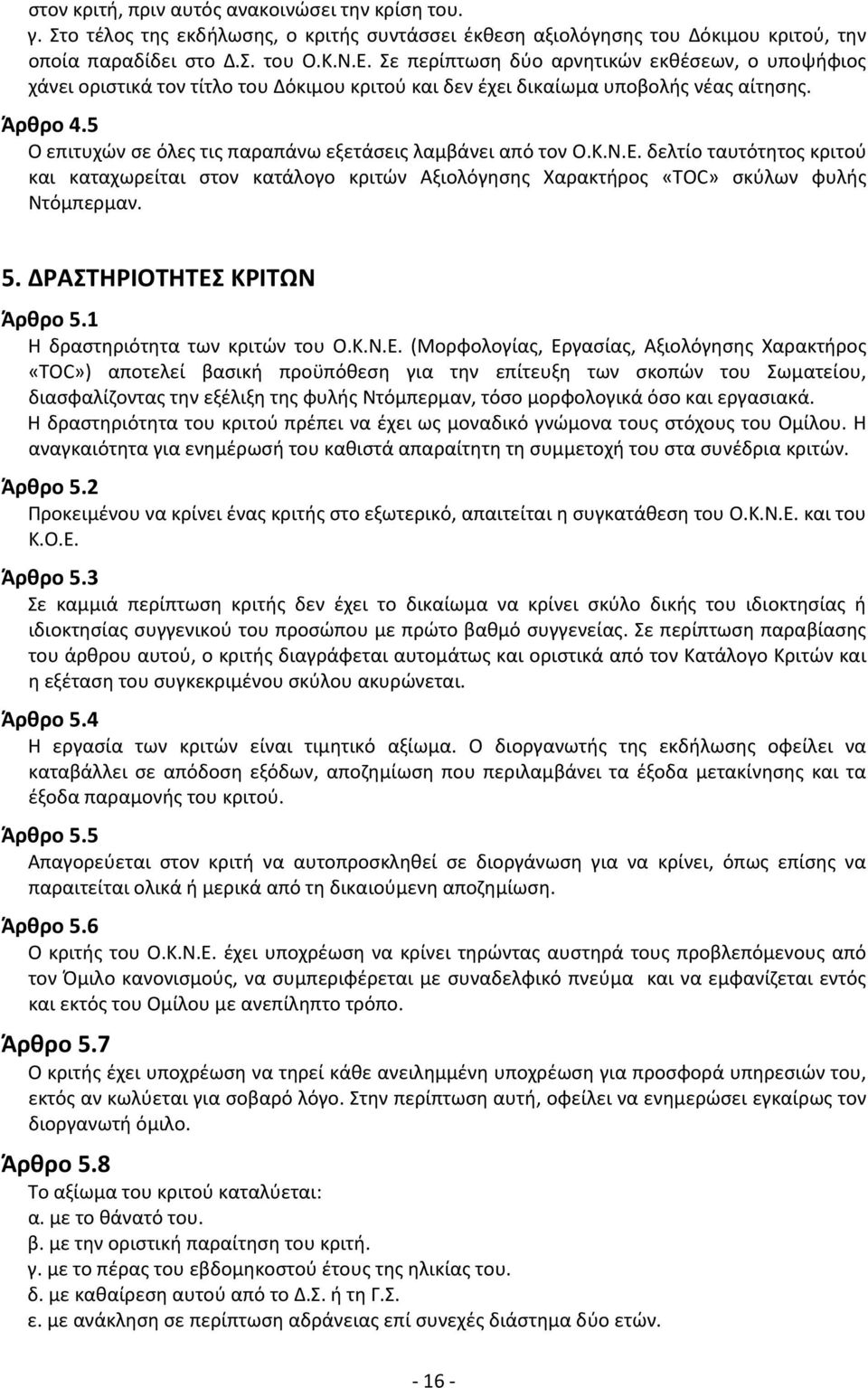5 Ο επιτυχών σε όλες τις παραπάνω εξετάσεις λαμβάνει από τον Ο.Κ.Ν.Ε. δελτίο ταυτότητος κριτού και καταχωρείται στον κατάλογο κριτών Αξιολόγησης Χαρακτήρος «TOC» σκύλων φυλής Ντόμπερμαν. 5.