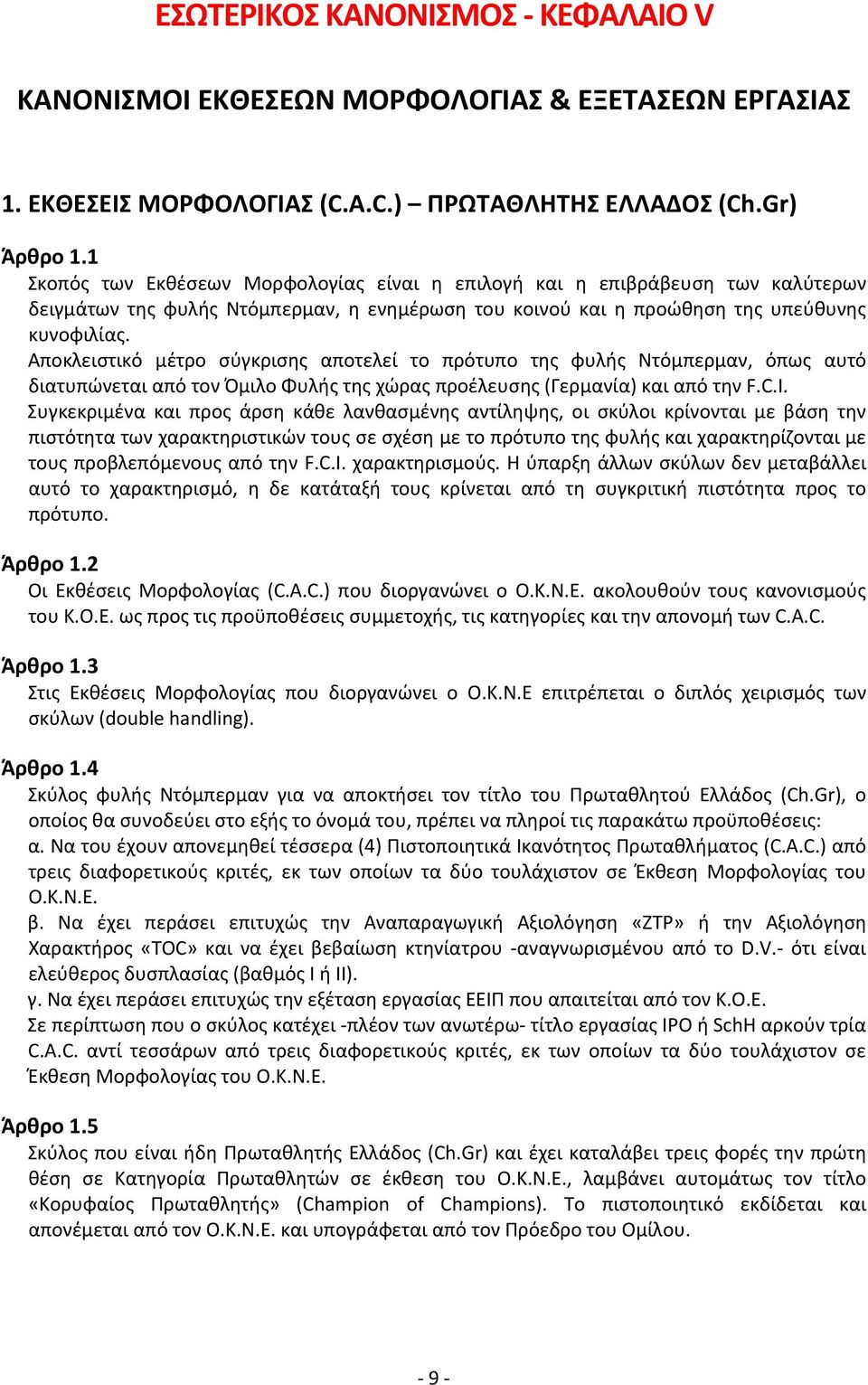 Αποκλειστικό μέτρο σύγκρισης αποτελεί το πρότυπο της φυλής Ντόμπερμαν, όπως αυτό διατυπώνεται από τον Όμιλο Φυλής της χώρας προέλευσης (Γερμανία) και από την F.C.I.