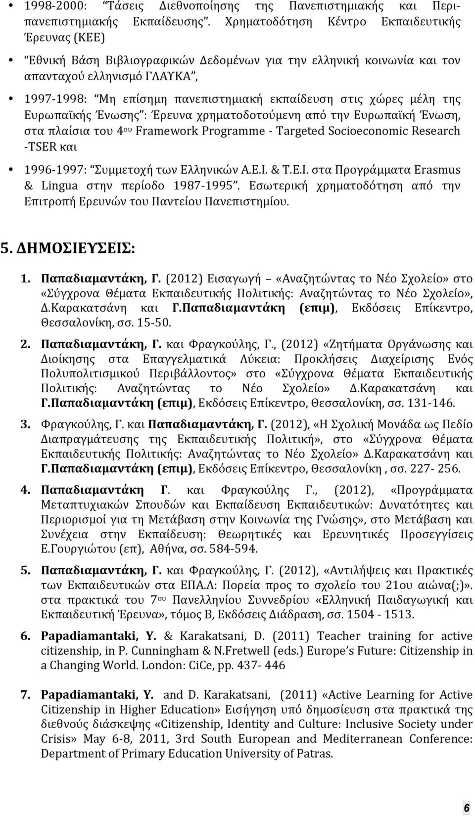 στις χώρες μέλη της Ευρωπαϊκής Ένωσης : Έρευνα χρηματοδοτούμενη από την Ευρωπαϊκή Ένωση, στα πλαίσια του 4 ου Framework Programme Τargeted Socioeconomic Research TSER και 1996 1997: Συμμετοχή των
