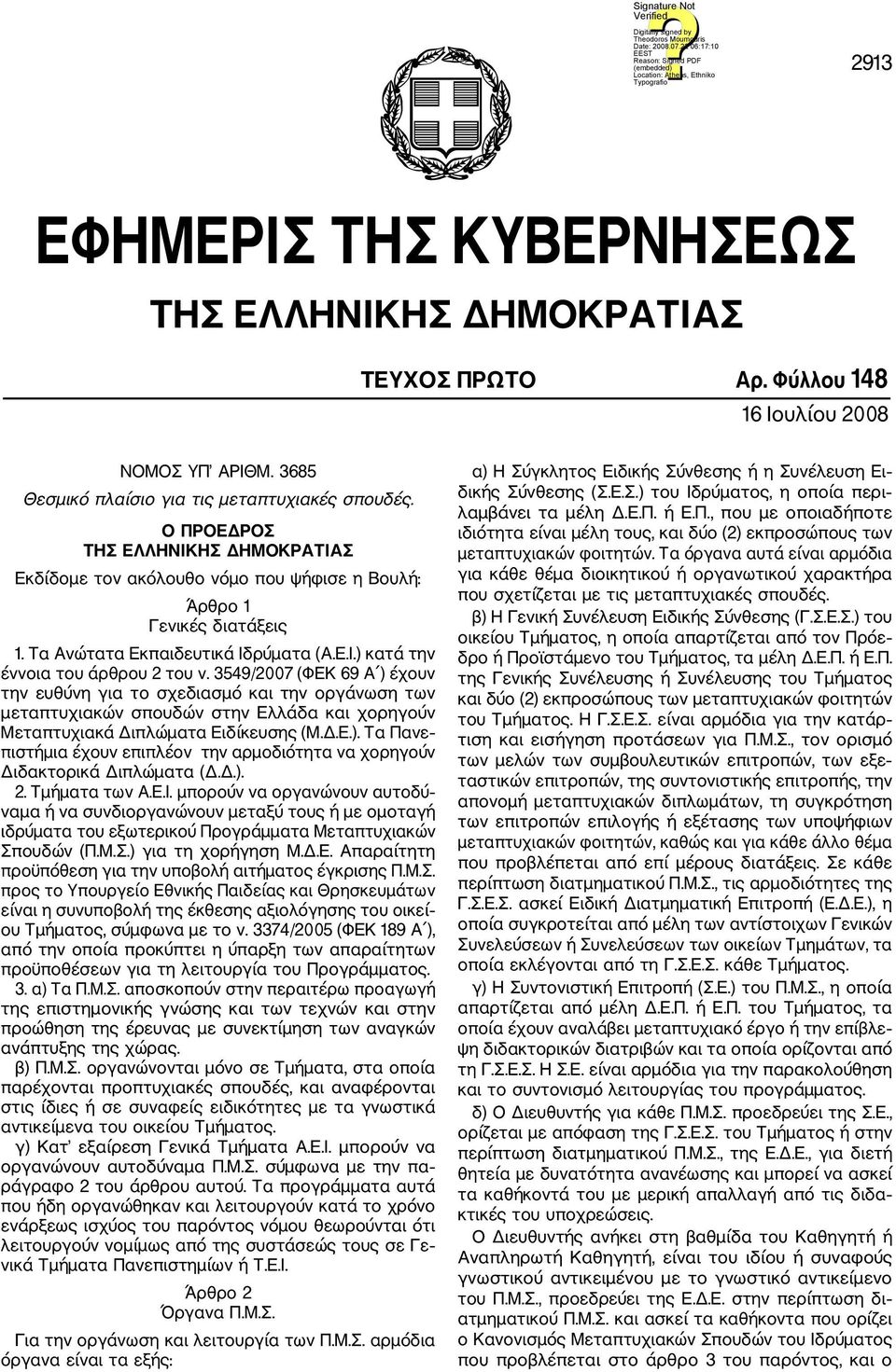 3549/2007 (ΦΕΚ 69 Α ) έχουν την ευθύνη για το σχεδιασμό και την οργάνωση των μεταπτυχιακών σπουδών στην Ελλάδα και χορηγούν Μεταπτυχιακά Διπλώματα Ειδίκευσης (Μ.Δ.Ε.). Τα Πανε πιστήμια έχουν επιπλέον την αρμοδιότητα να χορηγούν Διδακτορικά Διπλώματα (Δ.