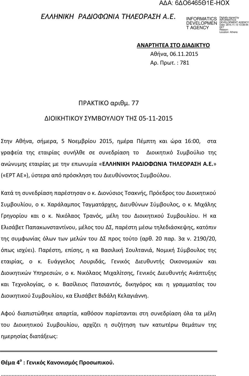 με την επωνυμία «ΕΛΛΗΝΙΚΗ ΡΑΔΙΟΦΩΝΙΑ ΤΗΛΕΟΡΑΣΗ Α.Ε.» («ΕΡΤ ΑΕ»), ύστερα από πρόσκληση του Διευθύνοντος Συμβούλου. Kατά τη συνεδρίαση παρέστησαν ο κ.