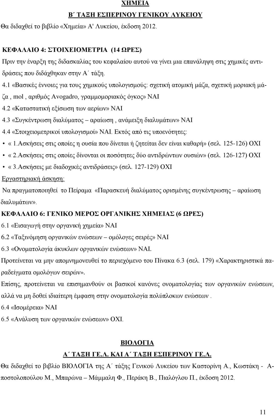 2 «Καταστατική εξίσωση των αερίων» ΝΑΙ 4.3 «Συγκέντρωση διαλύματος αραίωση, ανάμειξη διαλυμάτων» ΝΑΙ 4.4 «Στοιχειομετρικοί υπολογισμοί» ΝΑΙ. Εκτός από τις υποενότητες: «1.