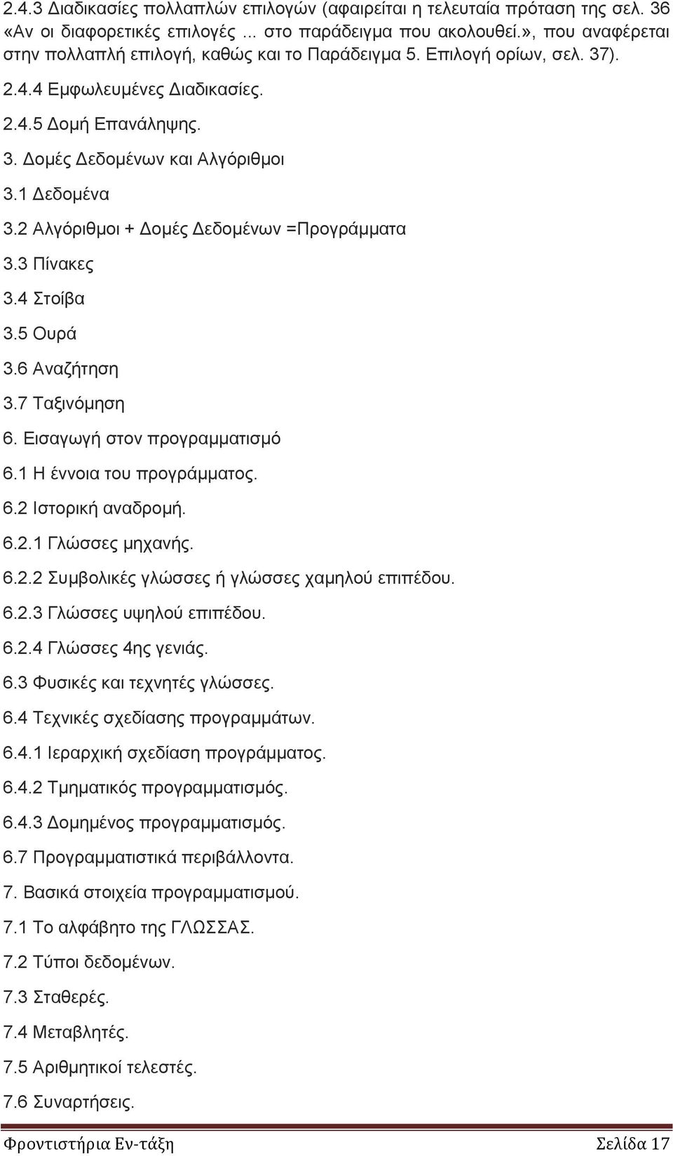 2 Αλγόριθμοι + Δομές Δεδομένων =Προγράμματα 3.3 Πίνακες 3.4 Στοίβα 3.5 Ουρά 3.6 Αναζήτηση 3.7 Ταξινόμηση 6. Εισαγωγή στον προγραμματισμό 6.1 Η έννοια του προγράμματος. 6.2 Ιστορική αναδρομή. 6.2.1 Γλώσσες μηχανής.