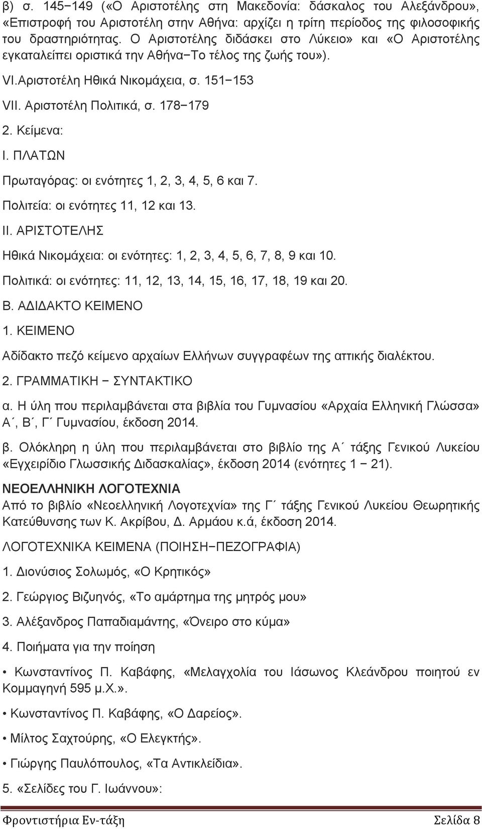 Κείμενα: Ι. ΠΛΑΤΩΝ Πρωταγόρας: οι ενότητες 1, 2, 3, 4, 5, 6 και 7. Πολιτεία: οι ενότητες 11, 12 και 13. ΙΙ. ΑΡΙΣΤΟΤΕΛΗΣ Ηθικά Νικομάχεια: οι ενότητες: 1, 2, 3, 4, 5, 6, 7, 8, 9 και 10.