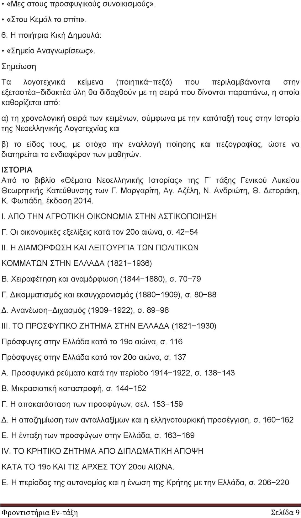 κειμένων, σύμφωνα με την κατάταξή τους στην Ιστορία της Νεοελληνικής Λογοτεχνίας και β) το είδος τους, με στόχο την εναλλαγή ποίησης και πεζογραφίας, ώστε να διατηρείται το ενδιαφέρον των μαθητών.