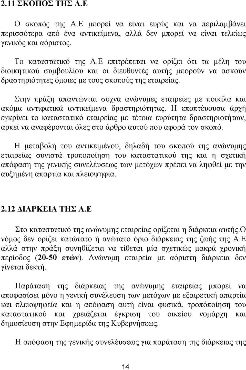 Στην πράξη απαντώνται συχνα ανώνυμες εταιρείες με ποικίλα και ακόμα αντιφατικά αντικείμενα δραστηριότητας.