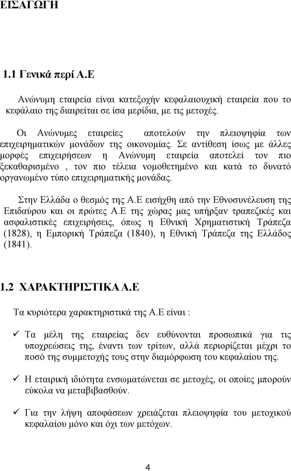 Σε αντίθεση ίσως με άλλες μορφές επιχειρήσεων η Ανώνυμη εταιρεία αποτελεί τον πιο ξεκαθαρισμένο, τον πιο τέλεια νομοθετημένο και κατά το δυνατό οργανωμένο τύπο επιχειρηματικής μονάδας.