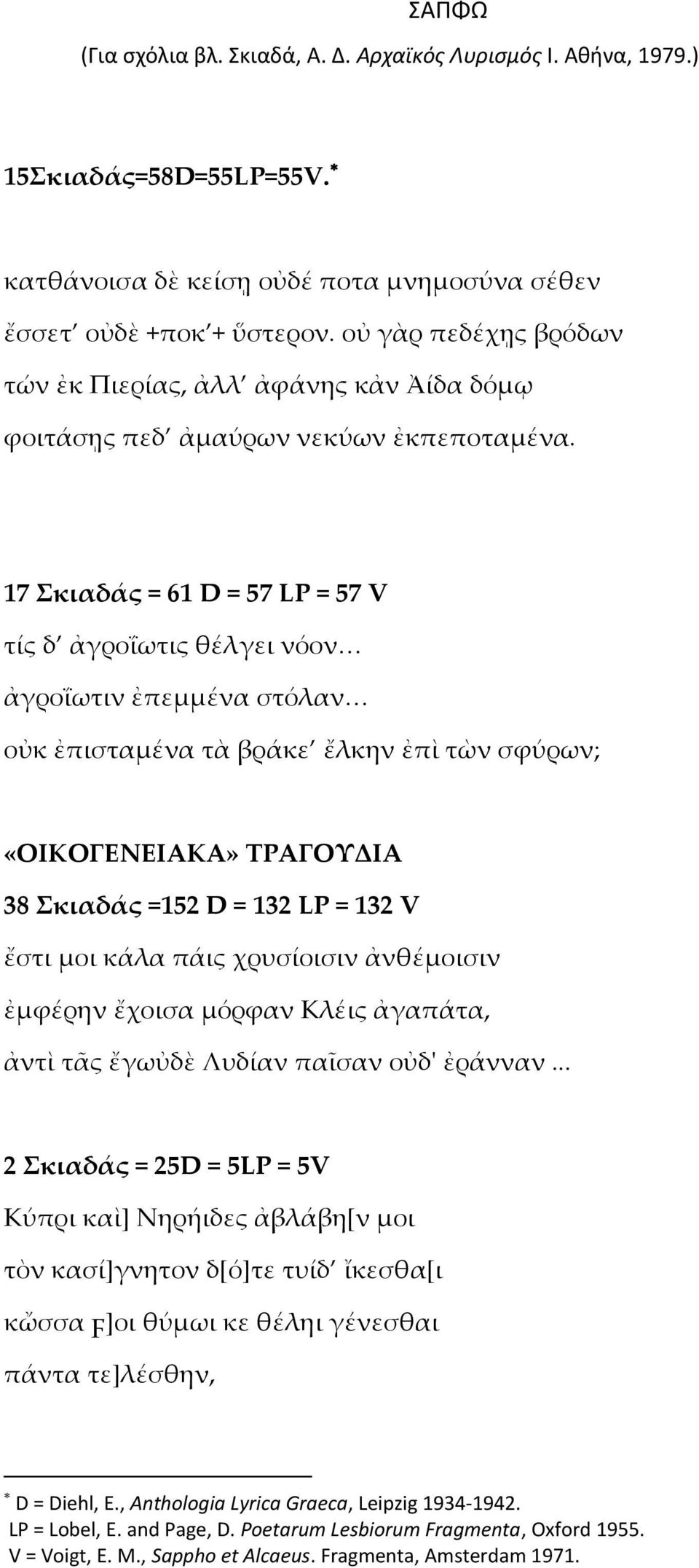 κάλα πάις χρυσίοισιν ἀνθέμοισιν ἐμφέρην ἔχοισα μόρφαν Κλέις ἀγαπάτα, ἀντὶ τᾶς ἔγωὐδὲ Λυδίαν παῖσαν οὐδ' ἐράνναν.