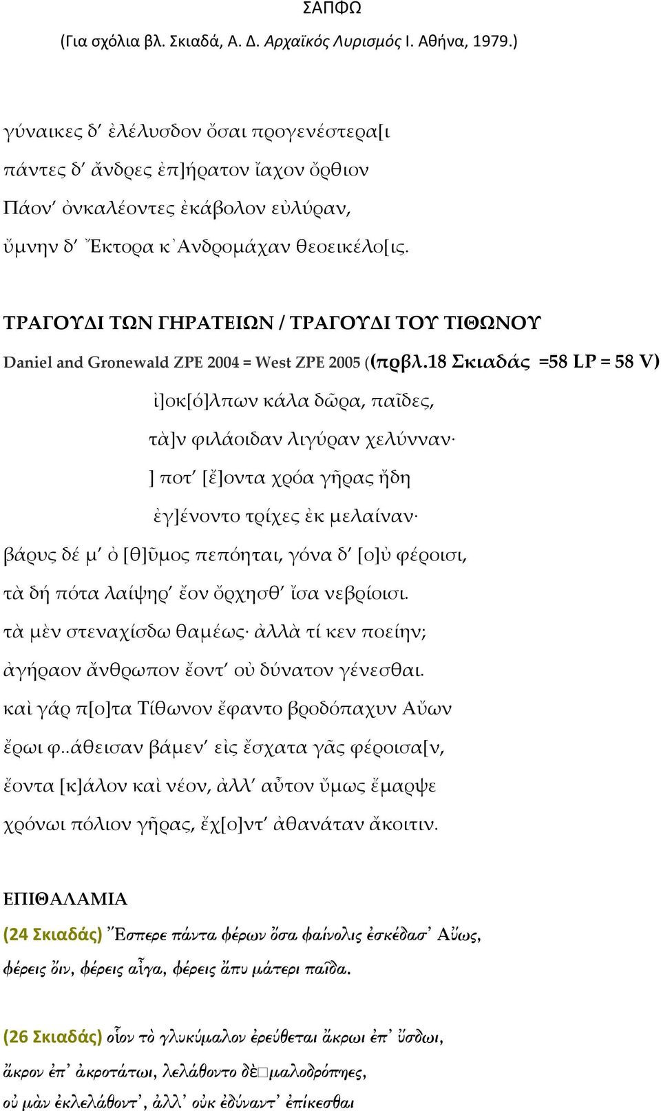 18 κιαδάς =58 LP = 58 V) ἰ]οκ[ό]λπων κάλα δῶρα, παῖδες, τὰ]ν φιλάοιδαν λιγύραν χελύνναν ] ποτ [ἔ]οντα χρόα γῆρας ἤδη ἐγ]ένοντο τρίχες ἐκ μελαίναν βάρυς δέ μ ὀ [θ]ῦμος πεπόηται, γόνα δ [ο]ὐ φέροισι,