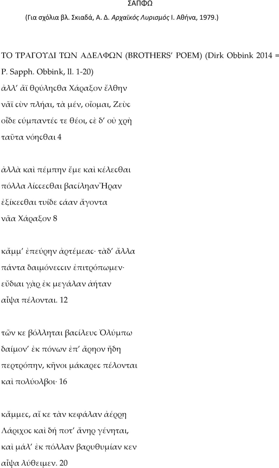 πόλλα λίϲϲεϲθαι βαϲίληανἤραν ἐξίκεϲθαι τυίδε ϲάαν ἄγοντα νᾶα Φάραξον 8 κἄμμ ἐπεύρην ἀρτέμεαϲ τὰδ ἄλλα πάντα δαιμόνεϲϲιν ἐπιτρόπωμεν εὔδιαι γ ὰρ ἐκ μεγάλαν ἀήταν