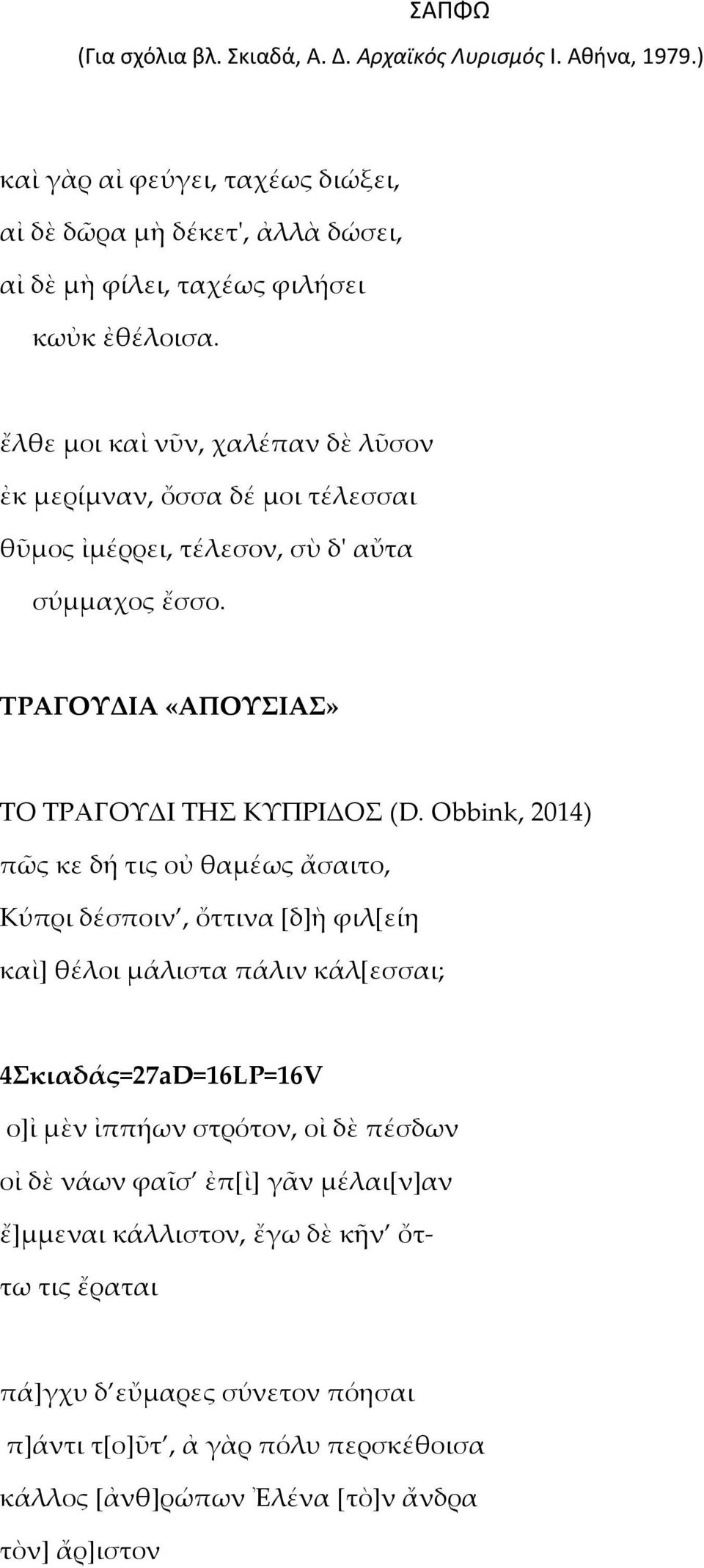 Obbink, 2014) πῶς κε δή τις οὐ θαμέως ἄσαιτο, Κύπρι δέσποιν, ὄττινα [δ]ὴ φιλ[είη καὶ] θέλοι μάλιστα πάλιν κάλ[εσσαι; 4κιαδάς=27aD=16LP=16V ο]ἰ μὲν ἰππήων στρότον,