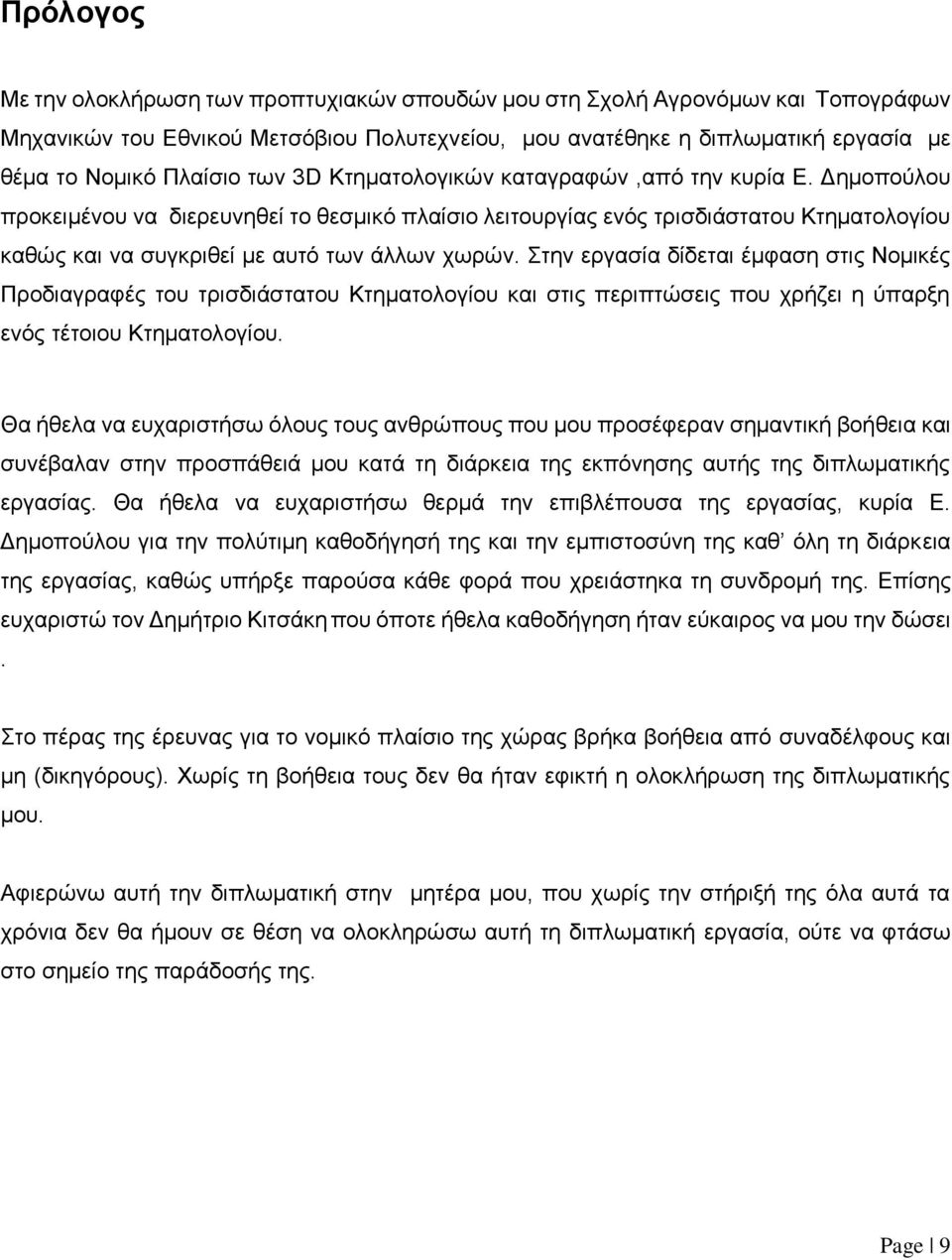 Στην εργασία δίδεται έμφαση στις Νομικές Προδιαγραφές του τρισδιάστατου Κτηματολογίου και στις περιπτώσεις που χρήζει η ύπαρξη ενός τέτοιου Κτηματολογίου.